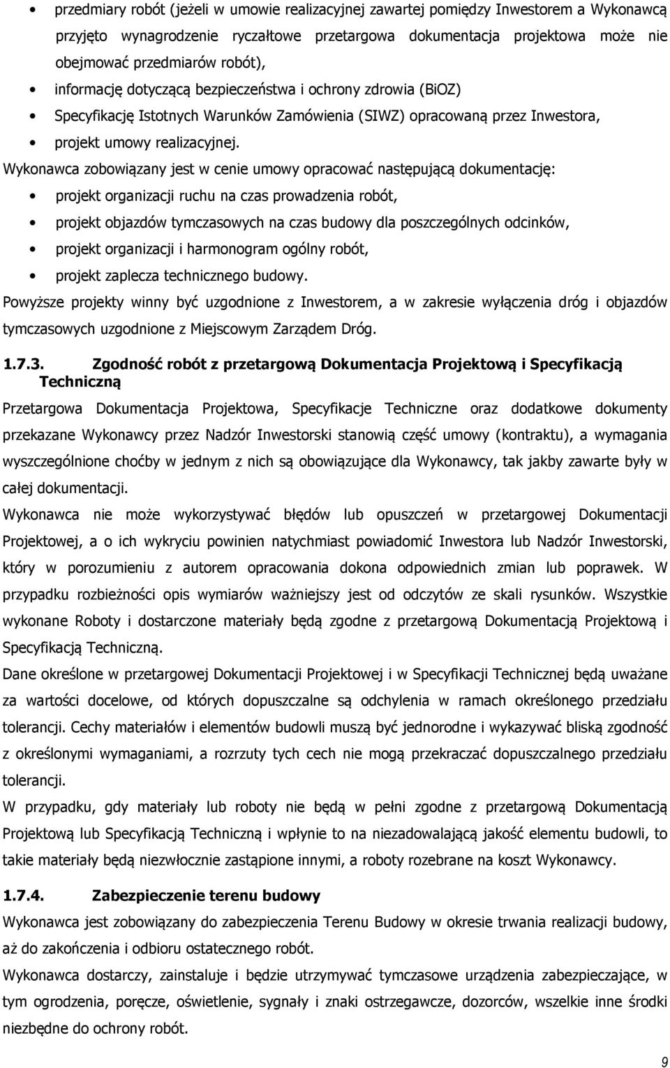 Wykonawca zobowiązany jest w cenie umowy opracować następującą dokumentację: projekt organizacji ruchu na czas prowadzenia robót, projekt objazdów tymczasowych na czas budowy dla poszczególnych