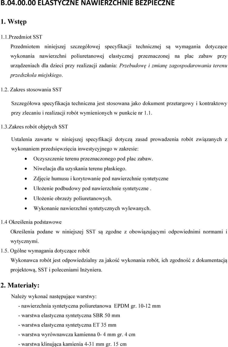 1.Przedmiot SST Przedmiotem niniejszej szczegółowej specyfikacji technicznej są wymagania dotyczące wykonania nawierzchni poliuretanowej elastycznej przeznaczonej na plac zabaw przy urządzeniach dla