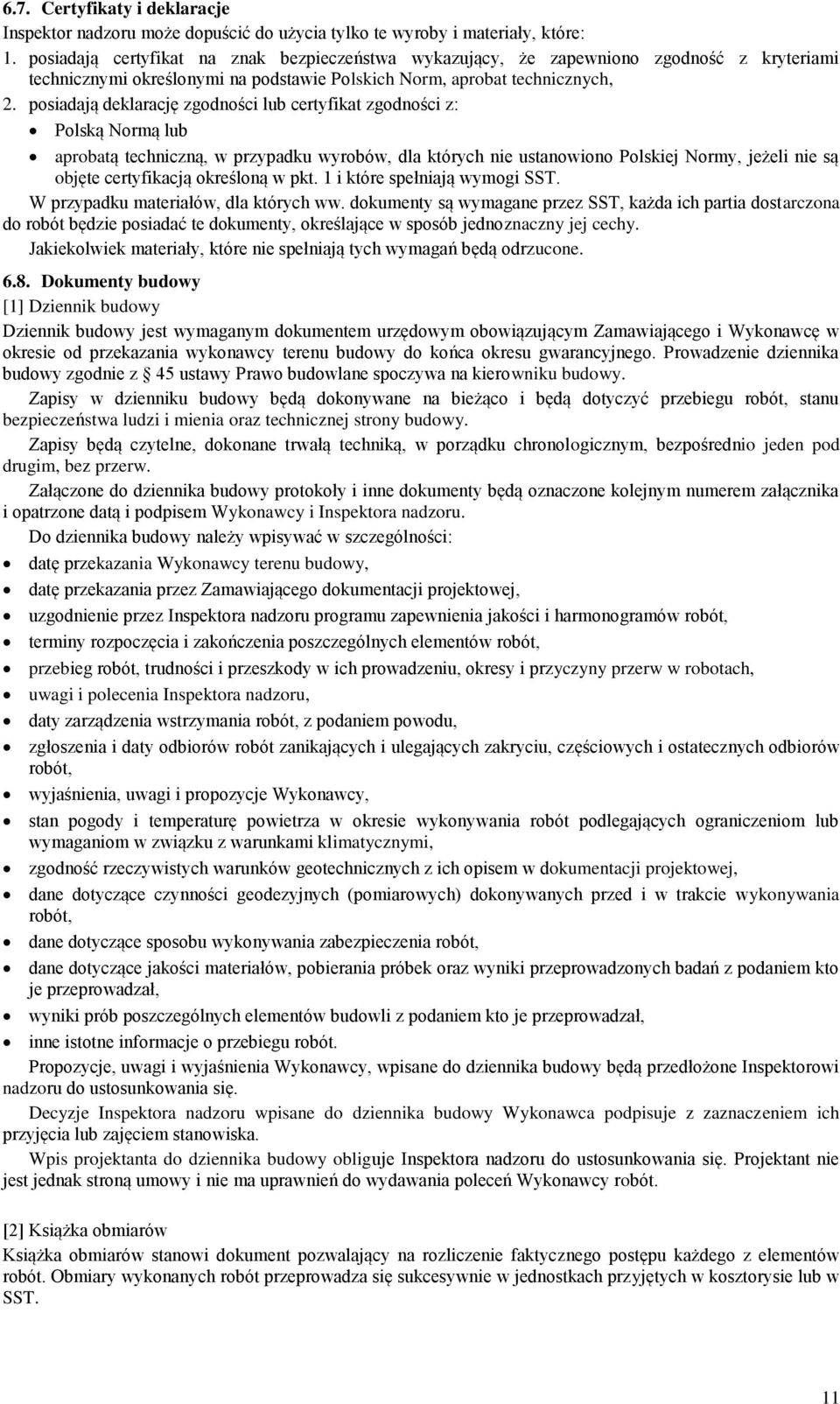 posiadają deklarację zgodności lub certyfikat zgodności z: Polską Normą lub aprobatą techniczną, w przypadku wyrobów, dla których nie ustanowiono Polskiej Normy, jeżeli nie są objęte certyfikacją