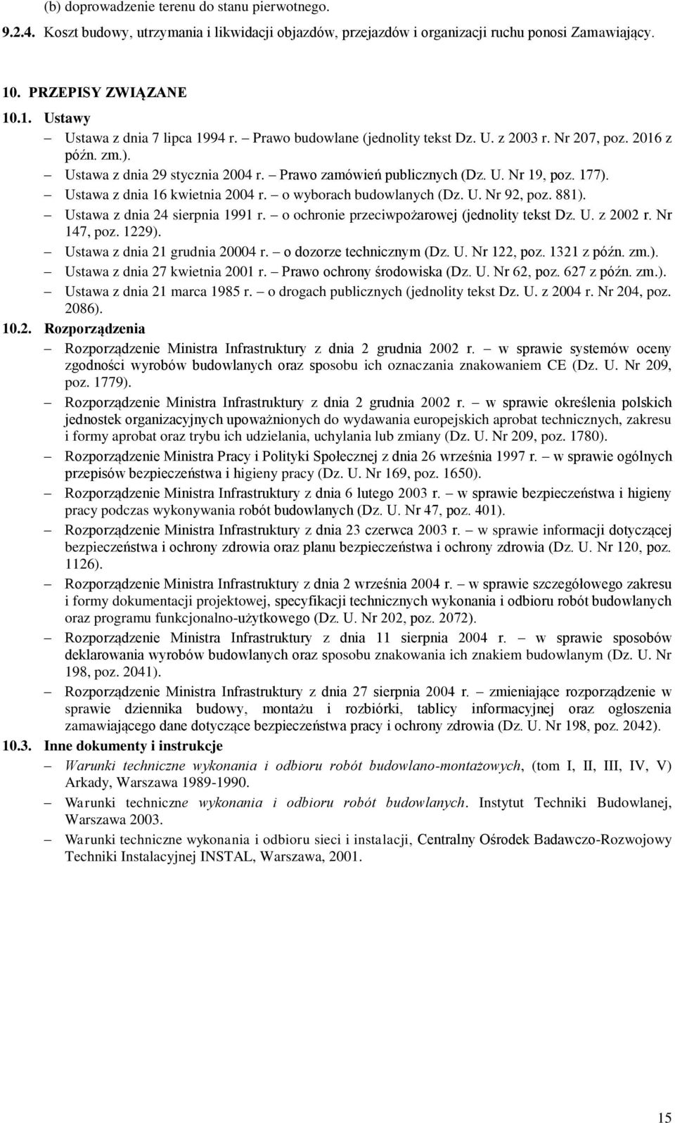 Ustawa z dnia 16 kwietnia 2004 r. o wyborach budowlanych (Dz. U. Nr 92, poz. 881). Ustawa z dnia 24 sierpnia 1991 r. o ochronie przeciwpożarowej (jednolity tekst Dz. U. z 2002 r. Nr 147, poz. 1229).