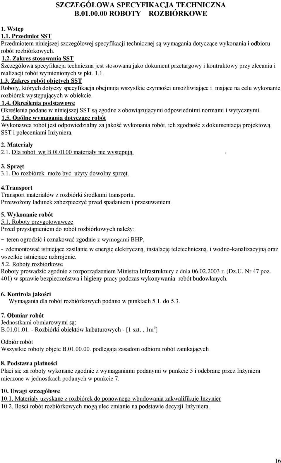 Zakres robót objętych SST Roboty, których dotyczy specyfikacja obejmują wszystkie czynności umożliwiające i mające na celu wykonanie rozbiórek występujących w obiekcie. 1.4.