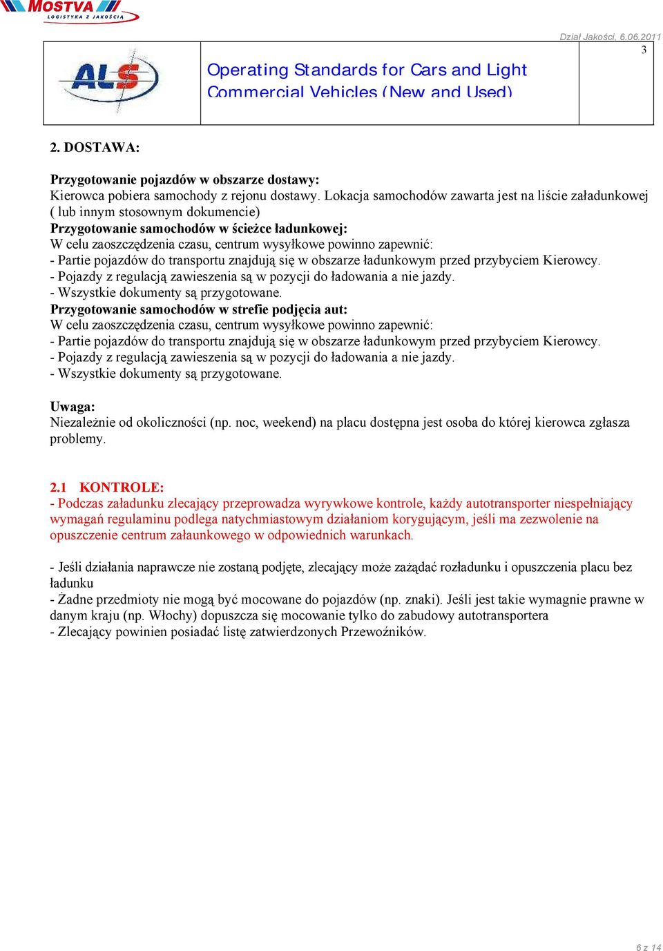 zapewnić: - Partie pojazdów do transportu znajdują się w obszarze ładunkowym przed przybyciem Kierowcy. - Pojazdy z regulacją zawieszenia są w pozycji do ładowania a nie jazdy.