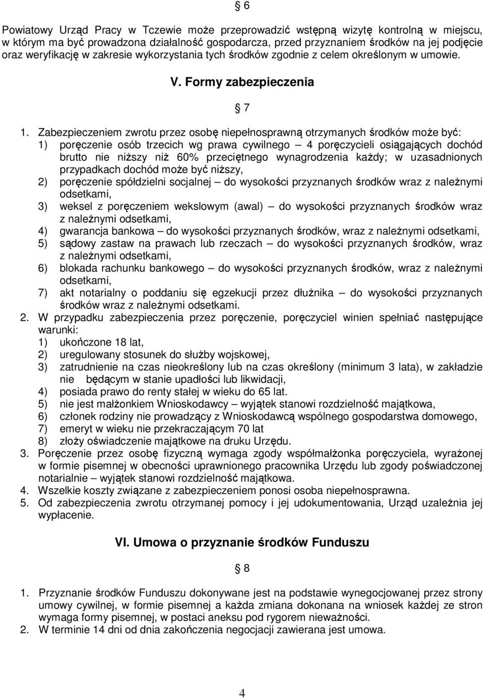 Zabezpieczeniem zwrotu przez osobę niepełnosprawną otrzymanych środków moŝe być: 1) poręczenie osób trzecich wg prawa cywilnego 4 poręczycieli osiągających dochód brutto nie niŝszy niŝ 60%