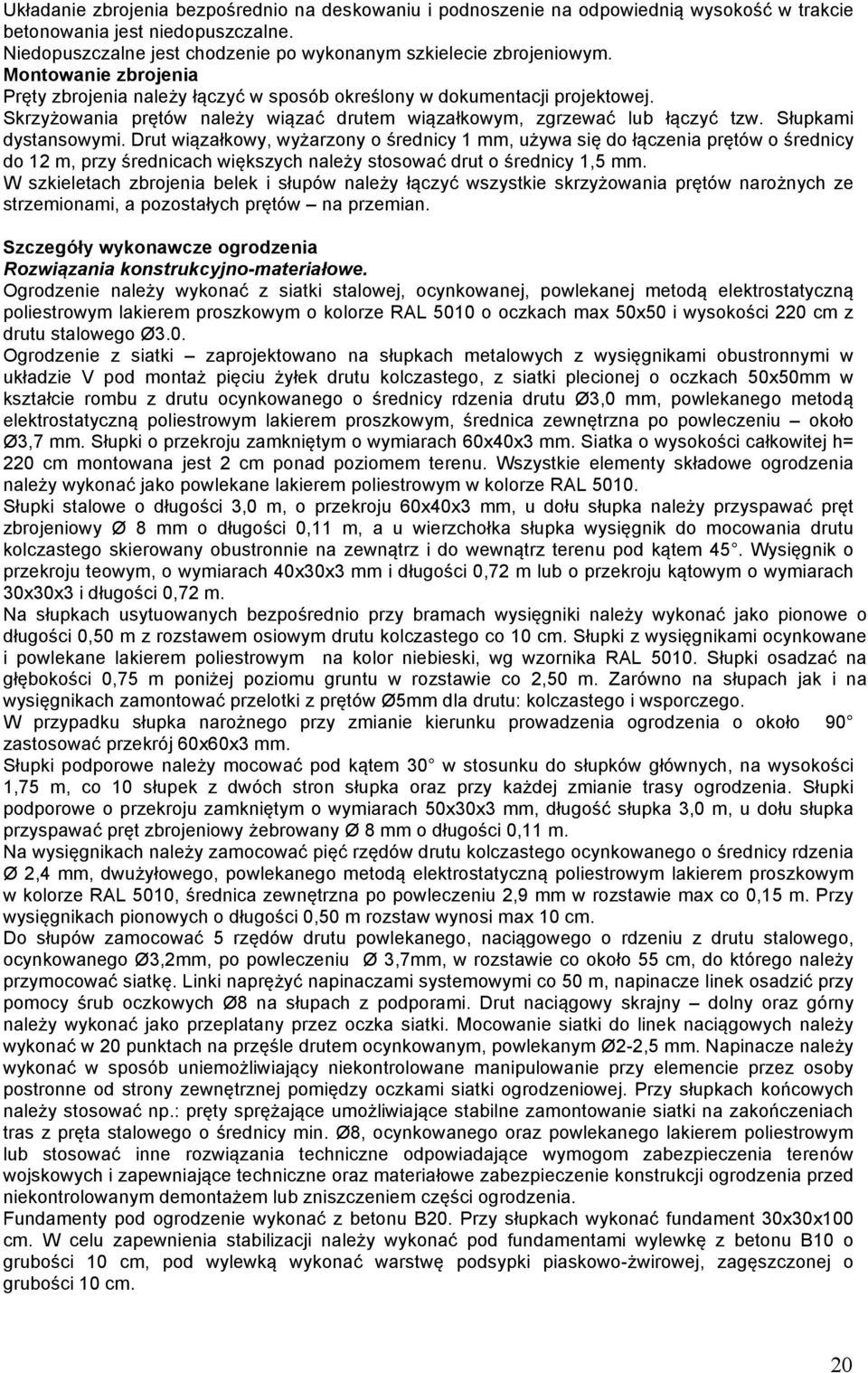 Drut wiązałkowy, wyżarzony o średnicy 1 mm, używa się do łączenia prętów o średnicy do 12 m, przy średnicach większych należy stosować drut o średnicy 1,5 mm.