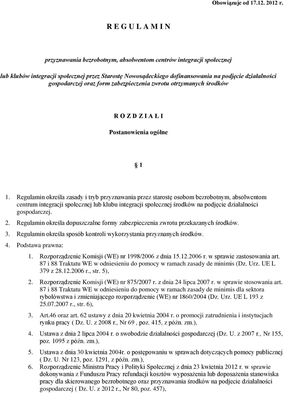 Regulamin określa zasady i tryb przyznawania przez starostę osobom bezrobotnym, absolwentom centrum integracji społecznej lub klubu integracji społecznej środków na podjęcie działalności gospodarczej.