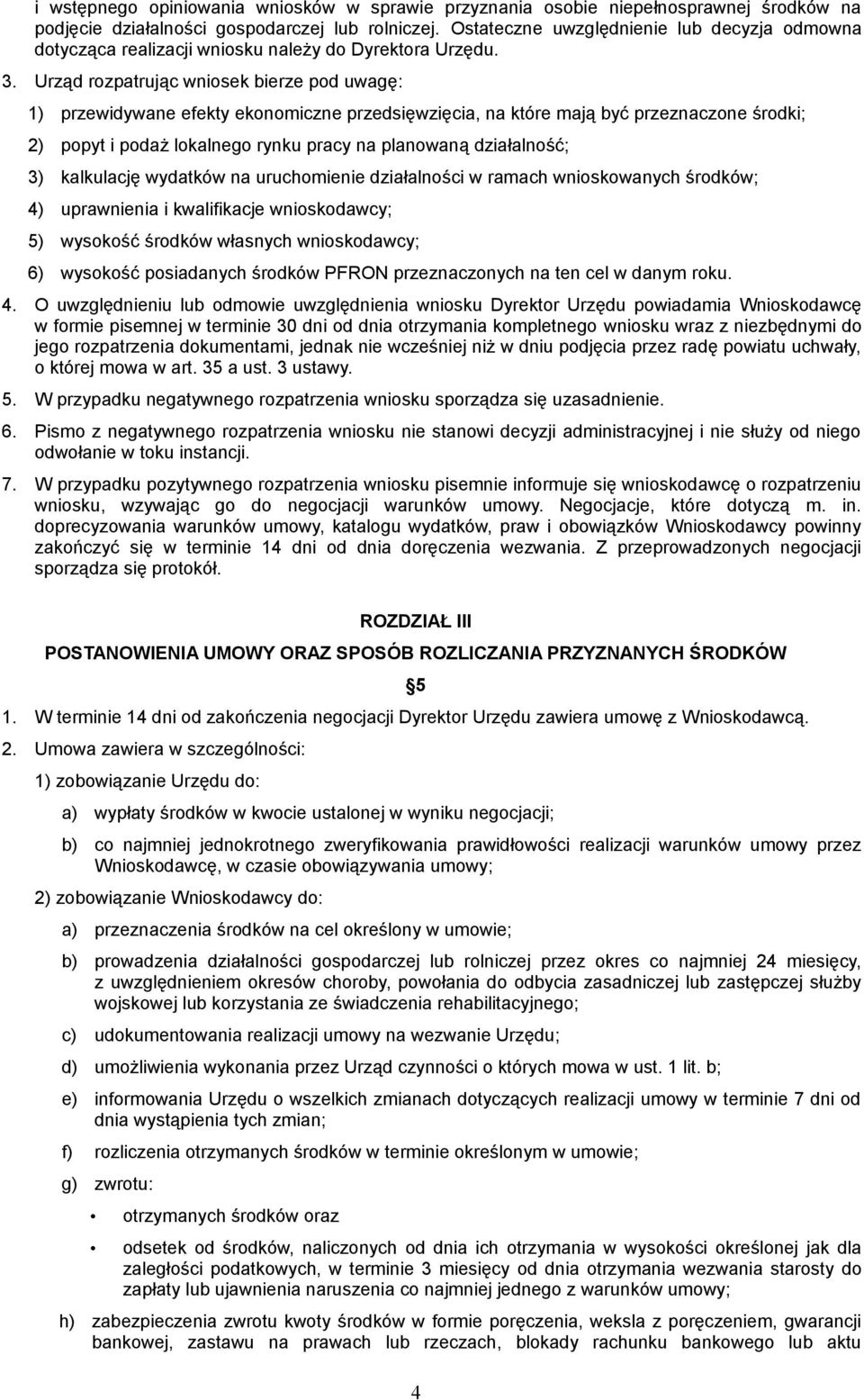 Urząd rozpatrując wniosek bierze pod uwagę: 1) przewidywane efekty ekonomiczne przedsięwzięcia, na które mają być przeznaczone środki; 2) popyt i podaż lokalnego rynku pracy na planowaną działalność;