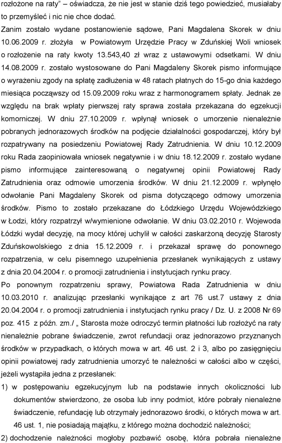 09.2009 roku wraz z harmonogramem spłaty. Jednak ze względu na brak wpłaty pierwszej raty sprawa została przekazana do egzekucji komorniczej. W dniu 27.10.2009 r. wpłynął wniosek o umorzenie nienależnie pobranych jednorazowych środków na podjęcie działalności gospodarczej, który był rozpatrywany na posiedzeniu Powiatowej Rady Zatrudnienia.