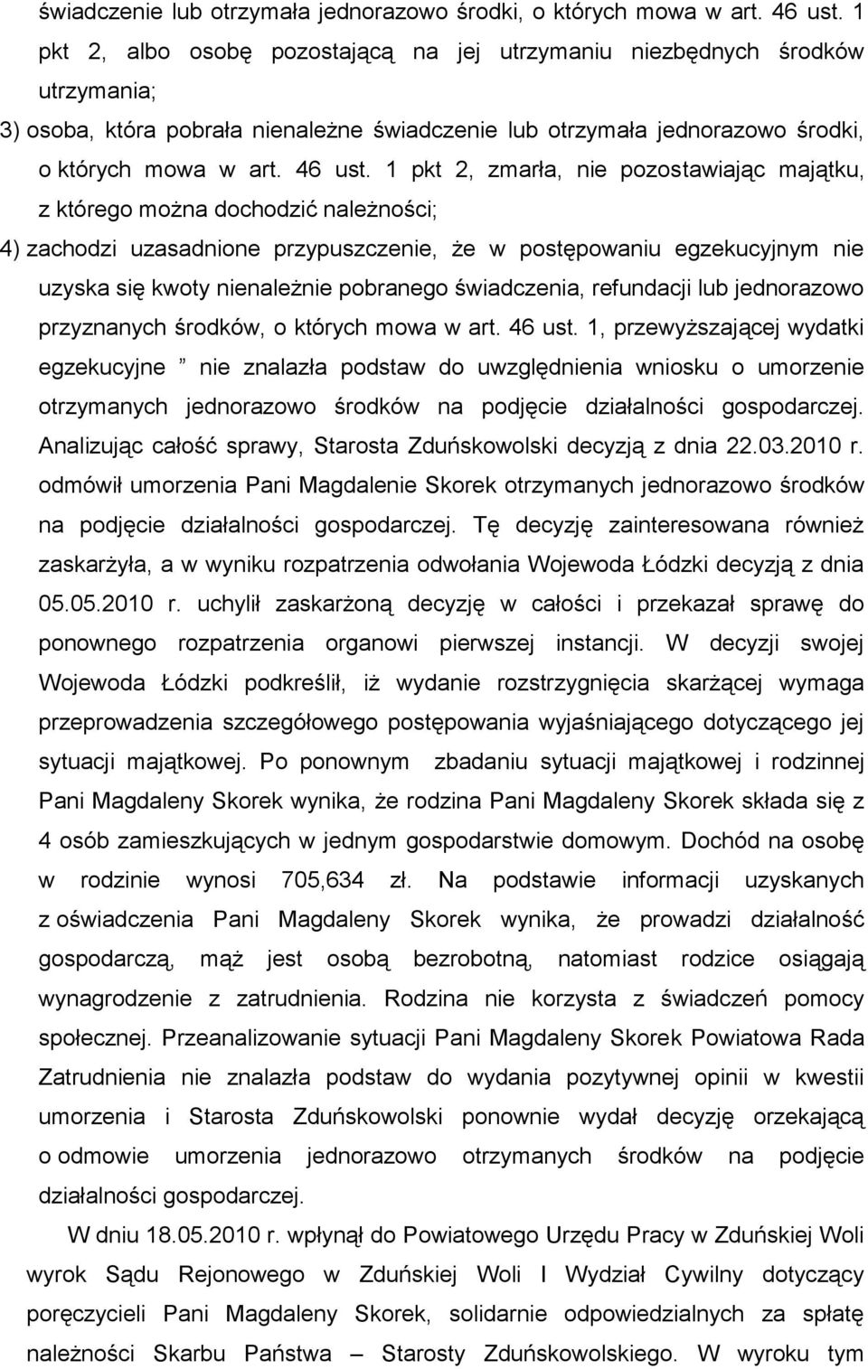 4) zachodzi uzasadnione przypuszczenie, że w postępowaniu egzekucyjnym nie uzyska się kwoty nienależnie pobranego świadczenia, refundacji lub jednorazowo przyznanych środków, o których mowa w art.