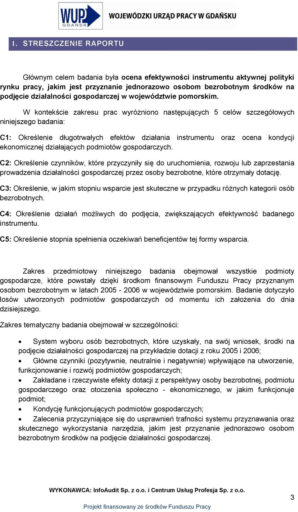 W kontekście zakresu prac wyróżniono następujących 5 celów szczegółowych niniejszego badania: C1: Określenie długotrwałych efektów działania instrumentu oraz ocena kondycji ekonomicznej działających