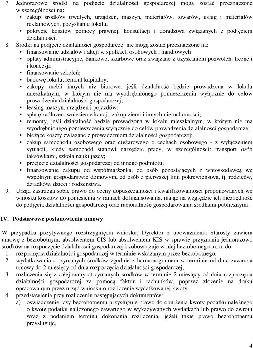 Środki na podjęcie działalności gospodarczej nie mogą zostać przeznaczone na: finansowanie udziałów i akcji w spółkach osobowych i handlowych opłaty administracyjne, bankowe, skarbowe oraz związane z