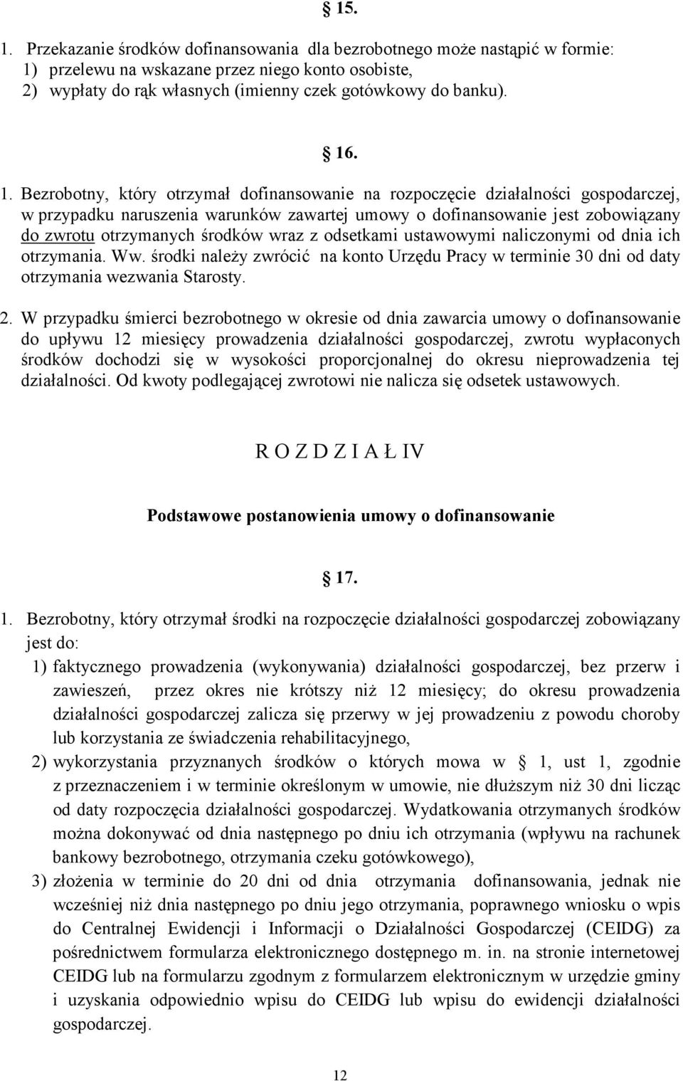 wraz z odsetkami ustawowymi naliczonymi od dnia ich otrzymania. Ww. środki naleŝy zwrócić na konto Urzędu Pracy w terminie 30 dni od daty otrzymania wezwania Starosty. 2.