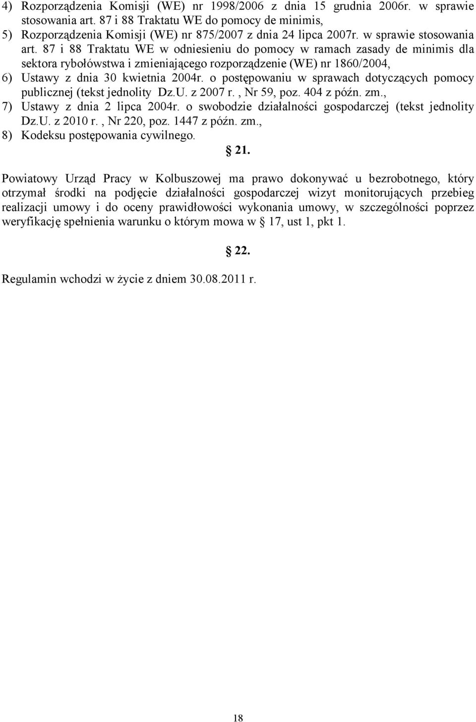 87 i 88 Traktatu WE w odniesieniu do pomocy w ramach zasady de minimis dla sektora rybołówstwa i zmieniającego rozporządzenie (WE) nr 1860/2004, 6) Ustawy z dnia 30 kwietnia 2004r.