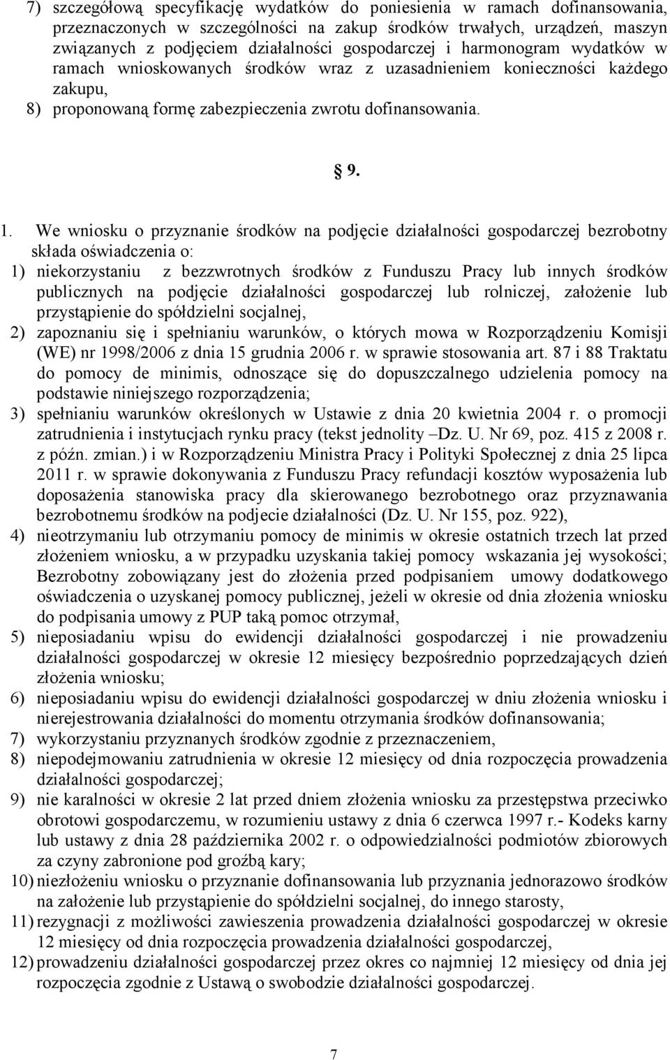 We wniosku o przyznanie środków na podjęcie działalności gospodarczej bezrobotny składa oświadczenia o: 1) niekorzystaniu z bezzwrotnych środków z Funduszu Pracy lub innych środków publicznych na