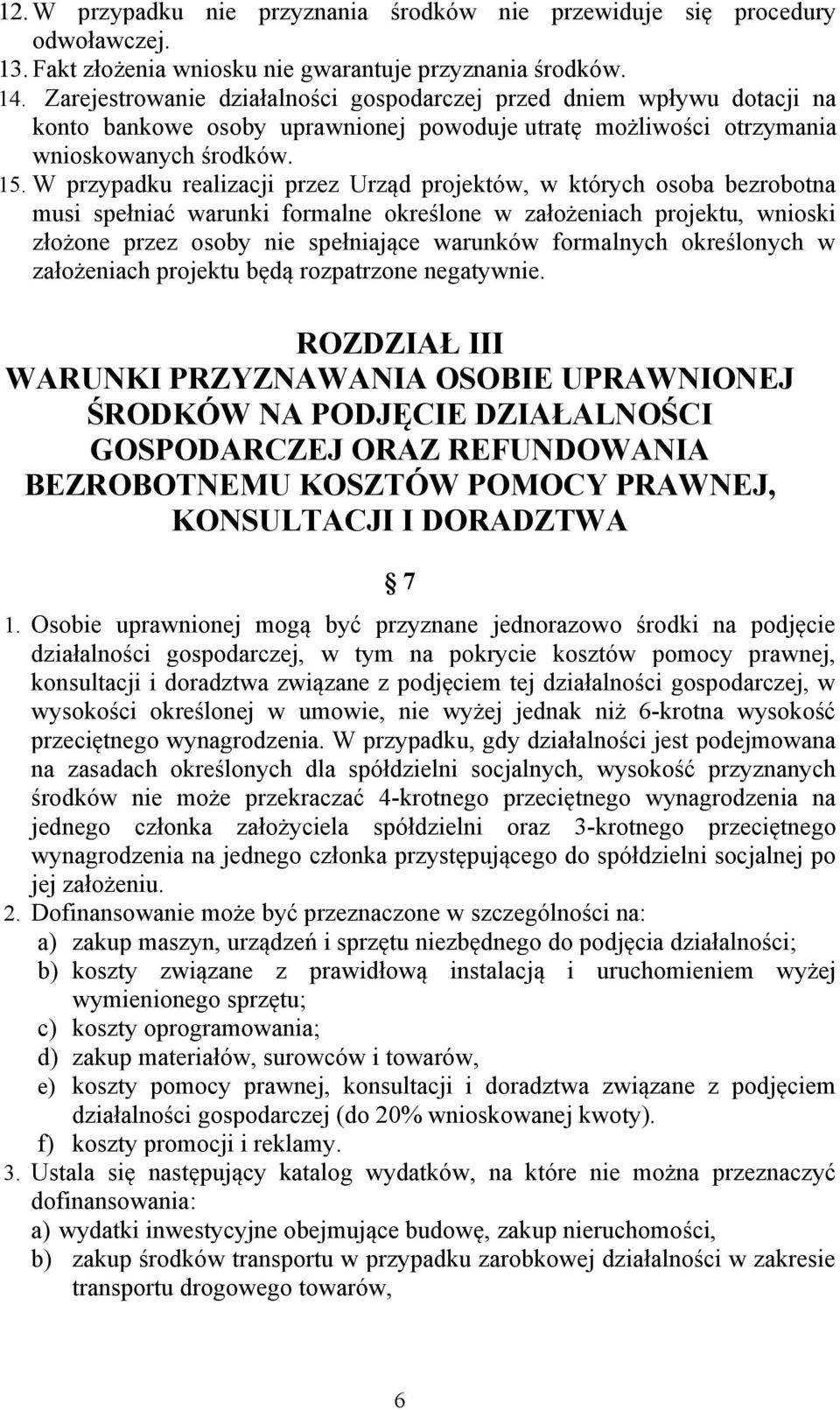 W przypadku realizacji przez Urząd projektów, w których osoba bezrobotna musi spełniać warunki formalne określone w założeniach projektu, wnioski złożone przez osoby nie spełniające warunków