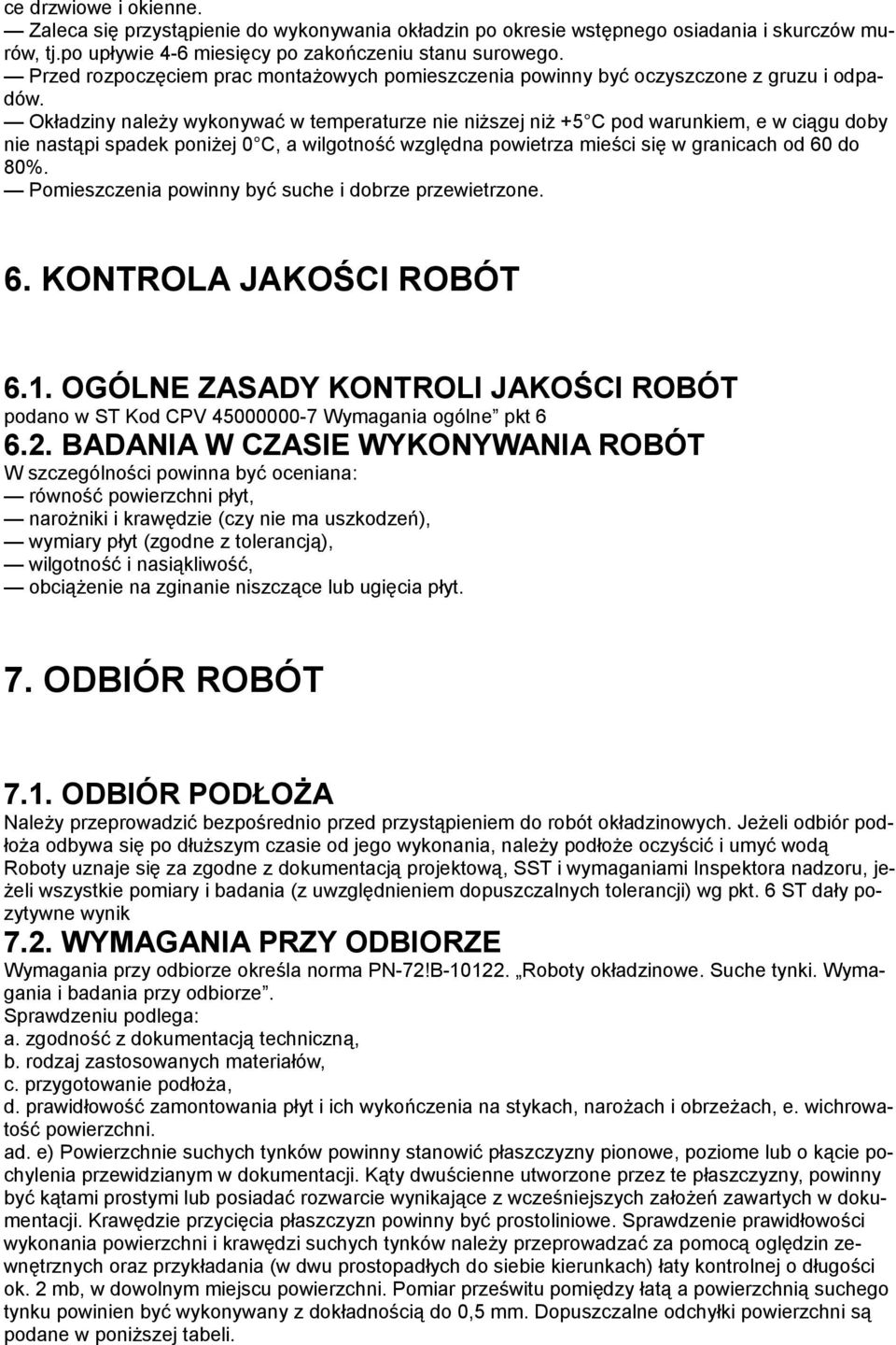 Okładziny należy wykonywać w temperaturze nie niższej niż +5 C pod warunkiem, e w ciągu doby nie nastąpi spadek poniżej 0 C, a wilgotność względna powietrza mieści się w granicach od 60 do 80%.