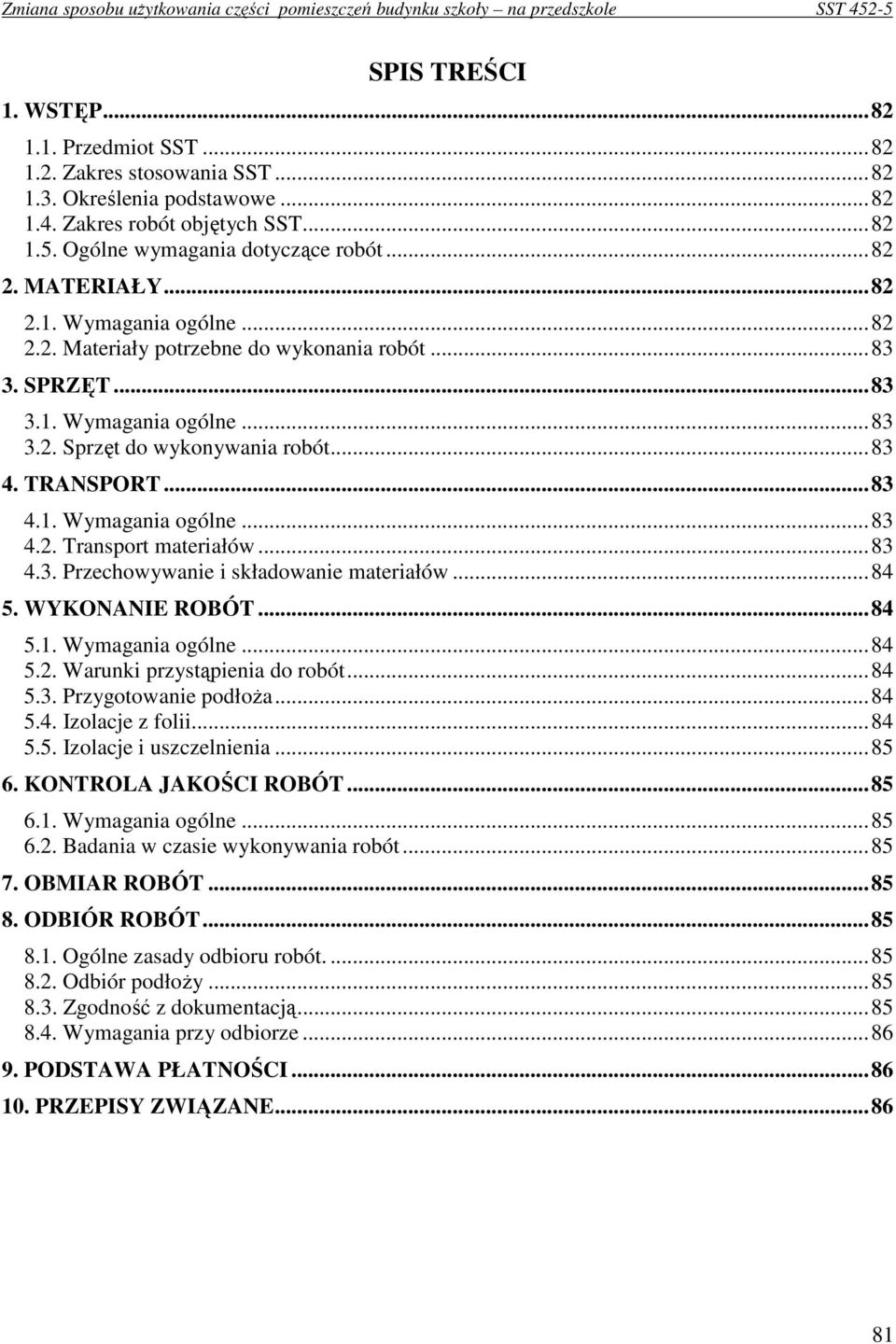 ..83 4.3. Przechowywanie i składowanie materiałów...84 5. WYKONANIE ROBÓT...84 5.1. Wymagania ogólne...84 5.2. Warunki przystąpienia do robót...84 5.3. Przygotowanie podłoŝa...84 5.4. Izolacje z folii.