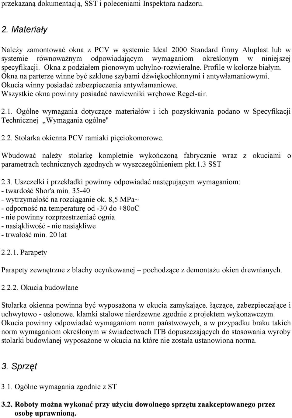 Okna z podziałem pionowym uchylno-rozwieralne. Profile w kolorze białym. Okna na parterze winne być szklone szybami dźwiękochłonnymi i antywłamaniowymi.