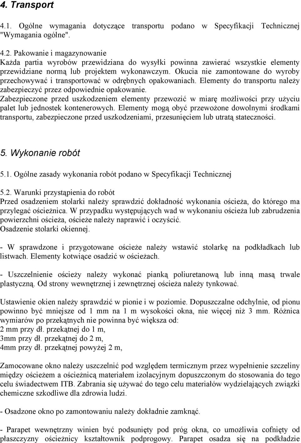 Okucia nie zamontowane do wyroby przechowywać i transportować w odrębnych opakowaniach. Elementy do transportu należy zabezpieczyć przez odpowiednie opakowanie.