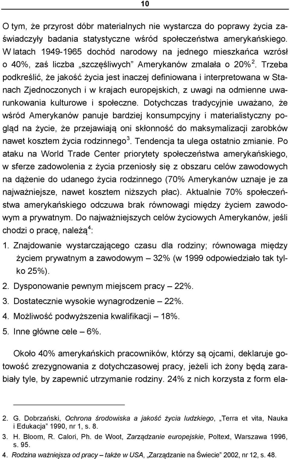 Trzeba podkreślić, że jakość życia jest inaczej definiowana i interpretowana w Stanach Zjednoczonych i w krajach europejskich, z uwagi na odmienne uwarunkowania kulturowe i społeczne.