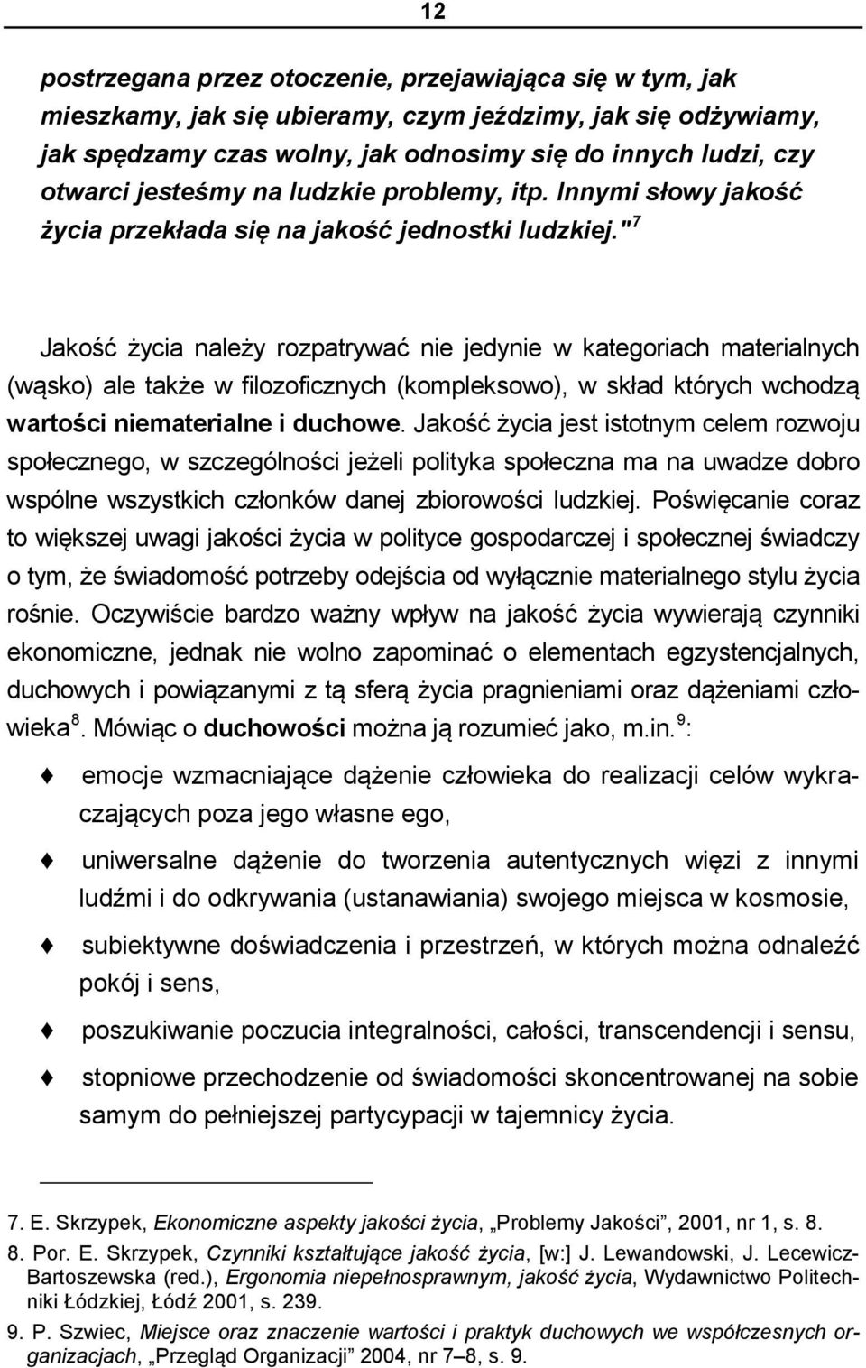 " 7 Jakość życia należy rozpatrywać nie jedynie w kategoriach materialnych (wąsko) ale także w filozoficznych (kompleksowo), w skład których wchodzą wartości niematerialne i duchowe.