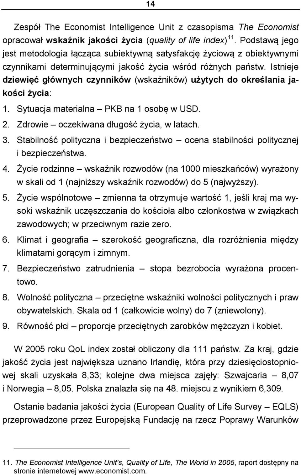 Istnieje dziewięć głównych czynników (wskaźników) użytych do określania jakości życia: 1. Sytuacja materialna PKB na 1 osobę w USD. 2. Zdrowie oczekiwana długość życia, w latach. 3.