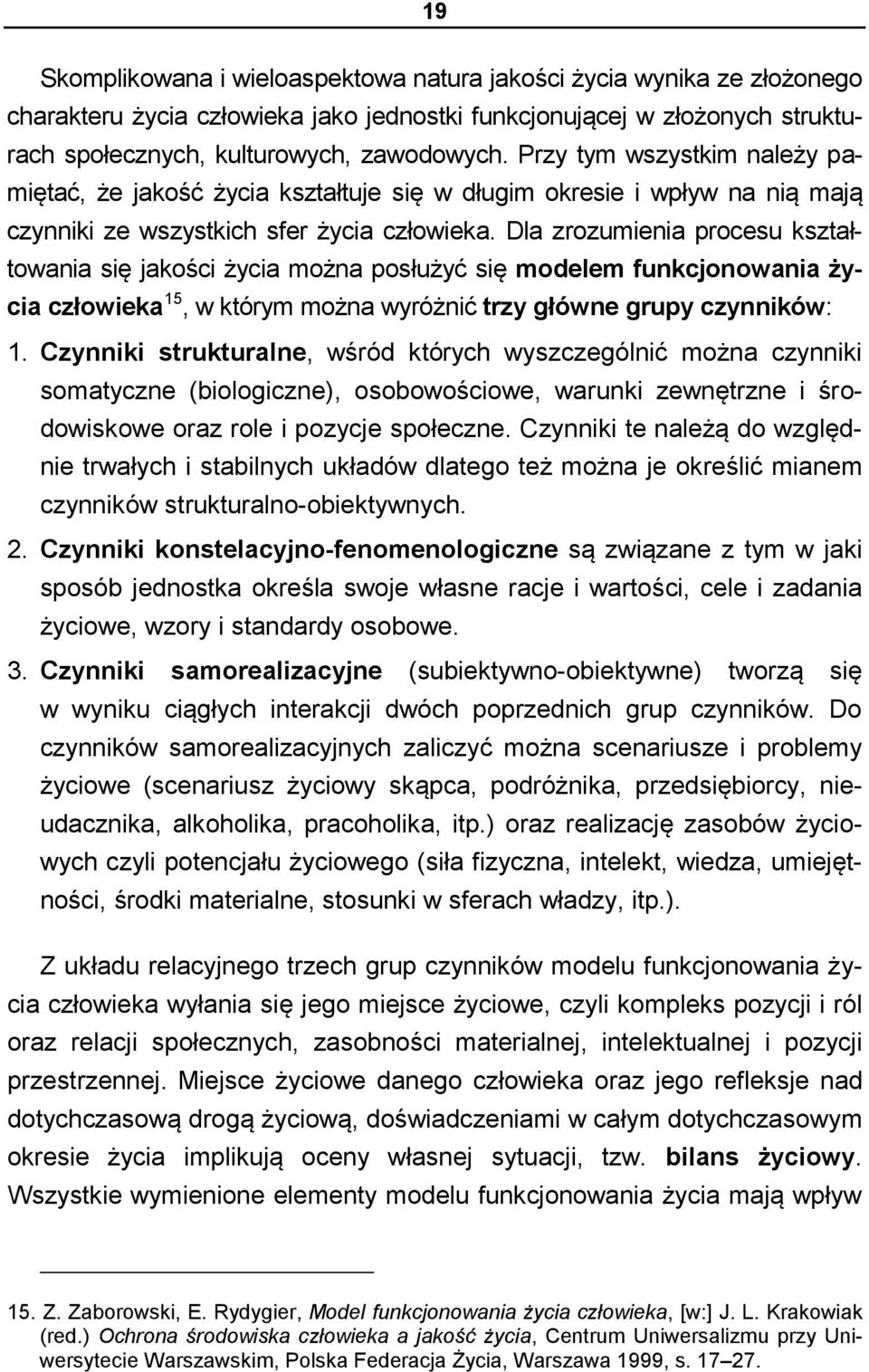 Dla zrozumienia procesu kształtowania się jakości życia można posłużyć się modelem funkcjonowania życia człowieka 15, w którym można wyróżnić trzy główne grupy czynników: 1.