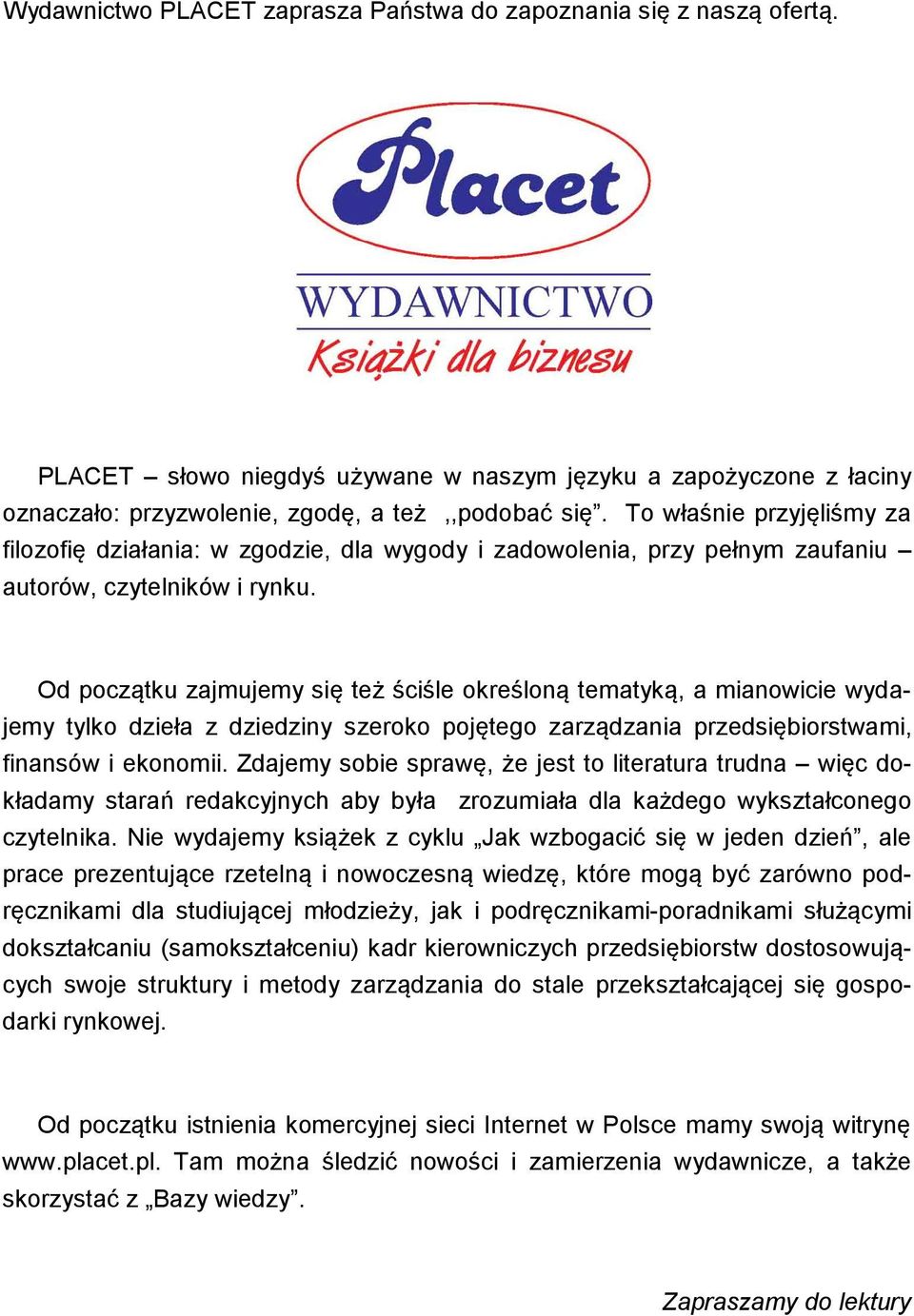 Od początku zajmujemy się też ściśle określoną tematyką, a mianowicie wydajemy tylko dzieła z dziedziny szeroko pojętego zarządzania przedsiębiorstwami, finansów i ekonomii.