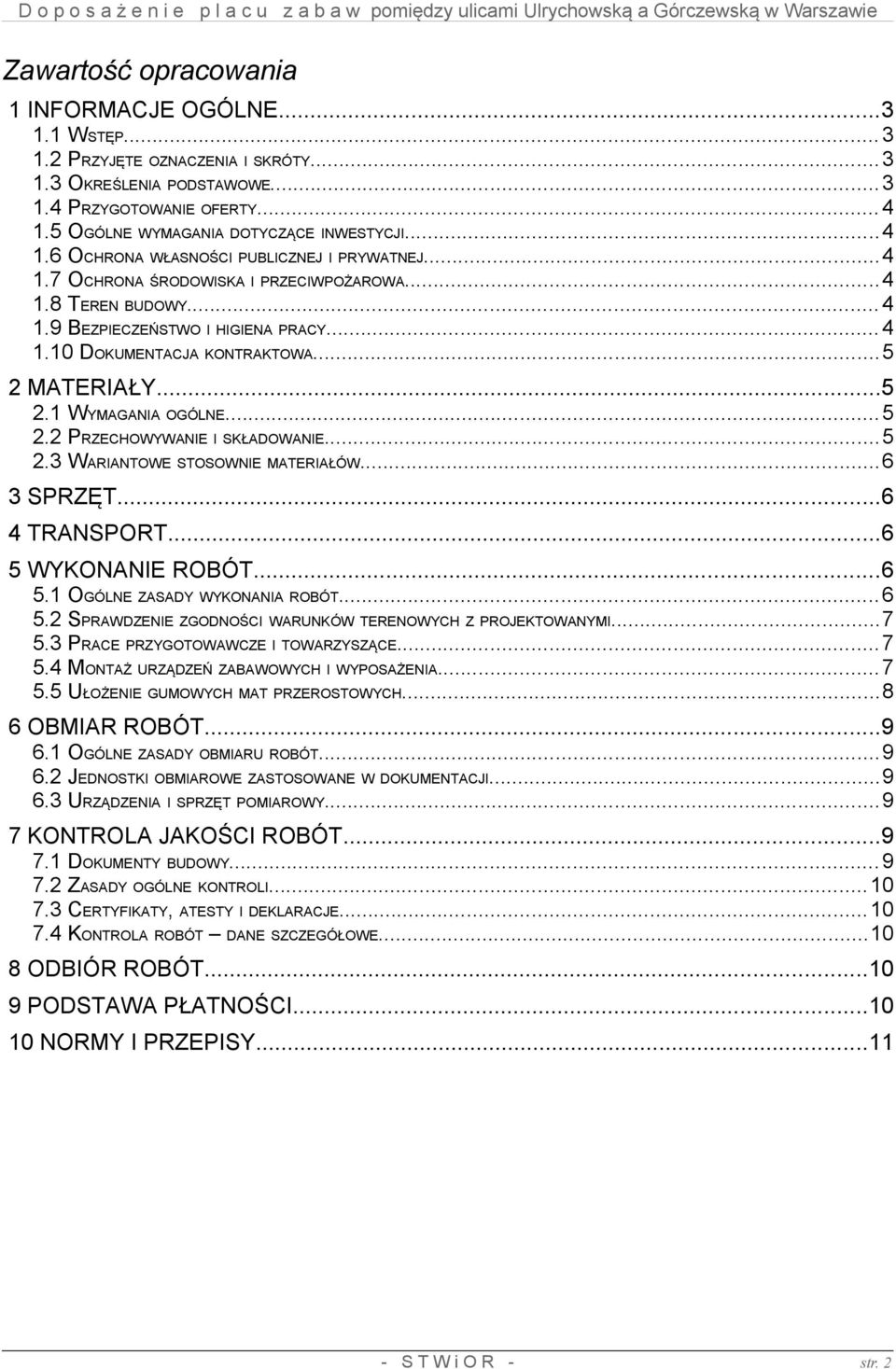 ..5 2 MATERIAŁY...5 2.1 WYMAGANIA OGÓLNE...5 2.2 PRZECHOWYWANIE I SKŁADOWANIE...5 2.3 WARIANTOWE STOSOWNIE MATERIAŁÓW...6 3 SPRZĘT...6 4 TRANSPORT...6 5 WYKONANIE ROBÓT...6 5.1 OGÓLNE ZASADY WYKONANIA ROBÓT.