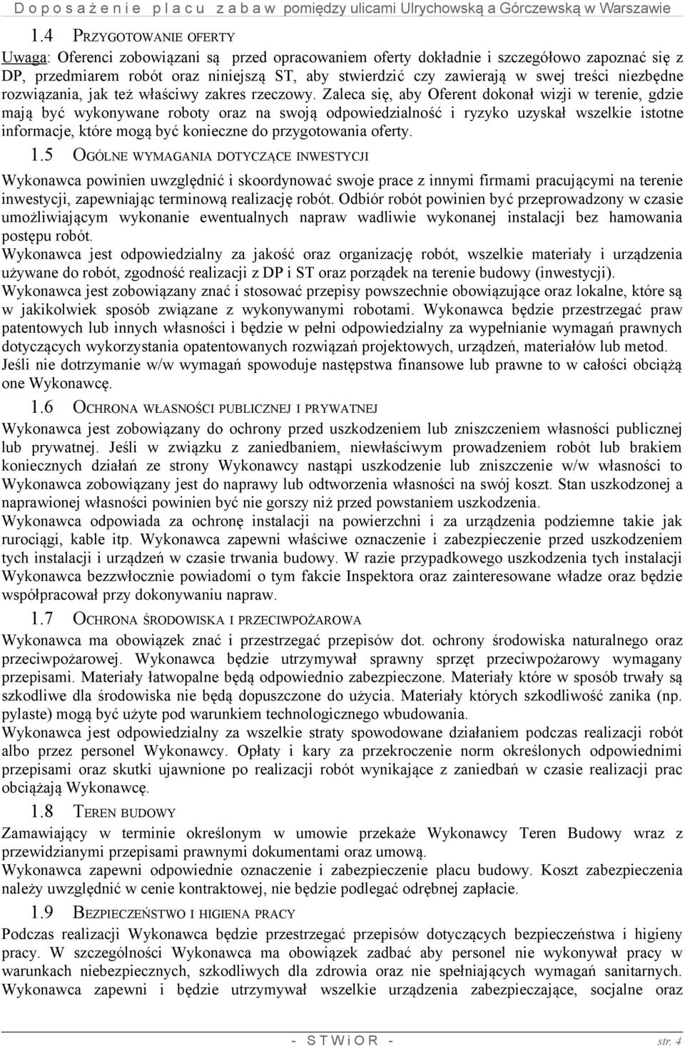 Zaleca się, aby Oferent dokonał wizji w terenie, gdzie mają być wykonywane roboty oraz na swoją odpowiedzialność i ryzyko uzyskał wszelkie istotne informacje, które mogą być konieczne do