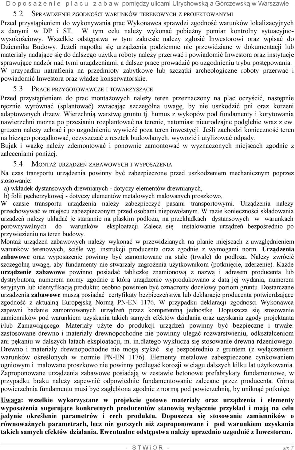 Jeżeli napotka się urządzenia podziemne nie przewidziane w dokumentacji lub materiały nadające się do dalszego użytku roboty należy przerwać i powiadomić Inwestora oraz instytucje sprawujące nadzór