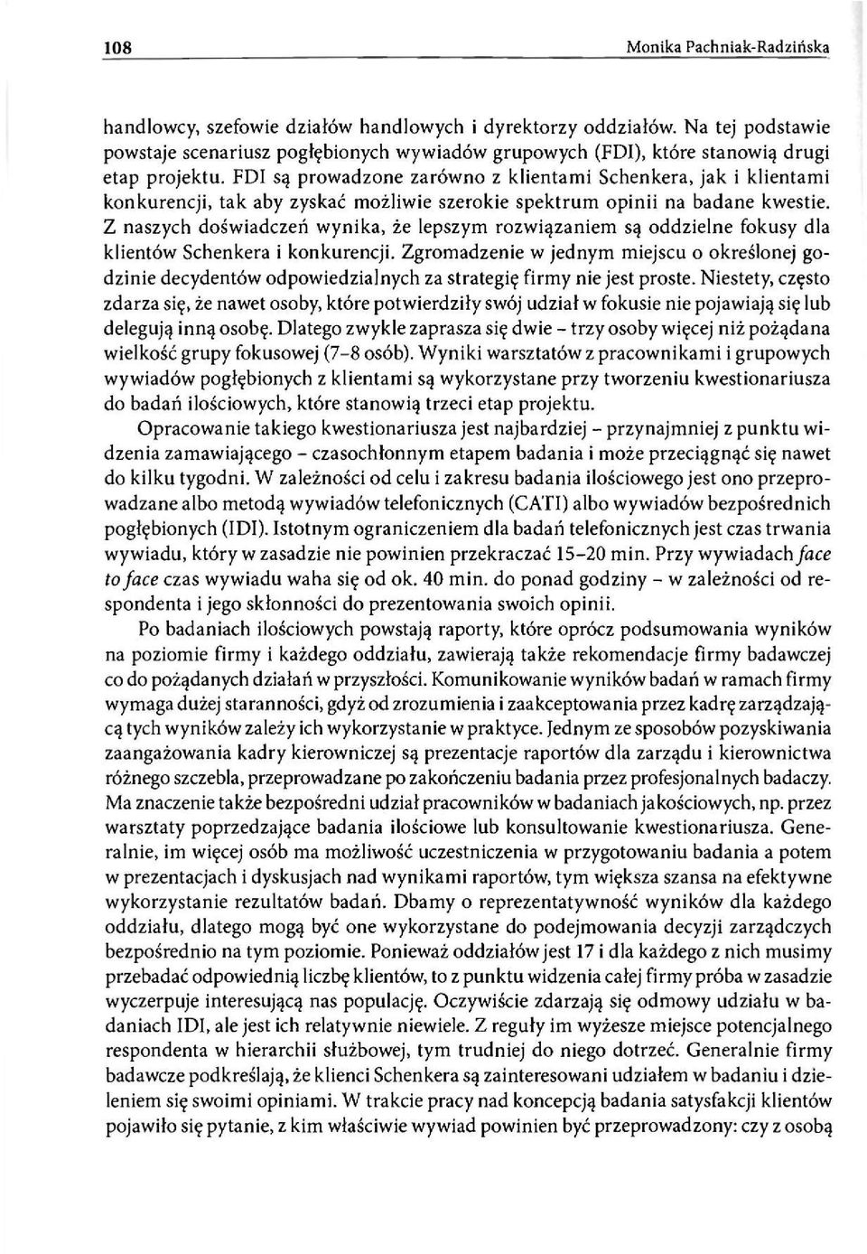 FDI są prowadzone zarówno z klientami Schenkera, jak i klientami konkurencji, tak aby zyskać możliwie szerokie spektrum opinii na badane kwestie.