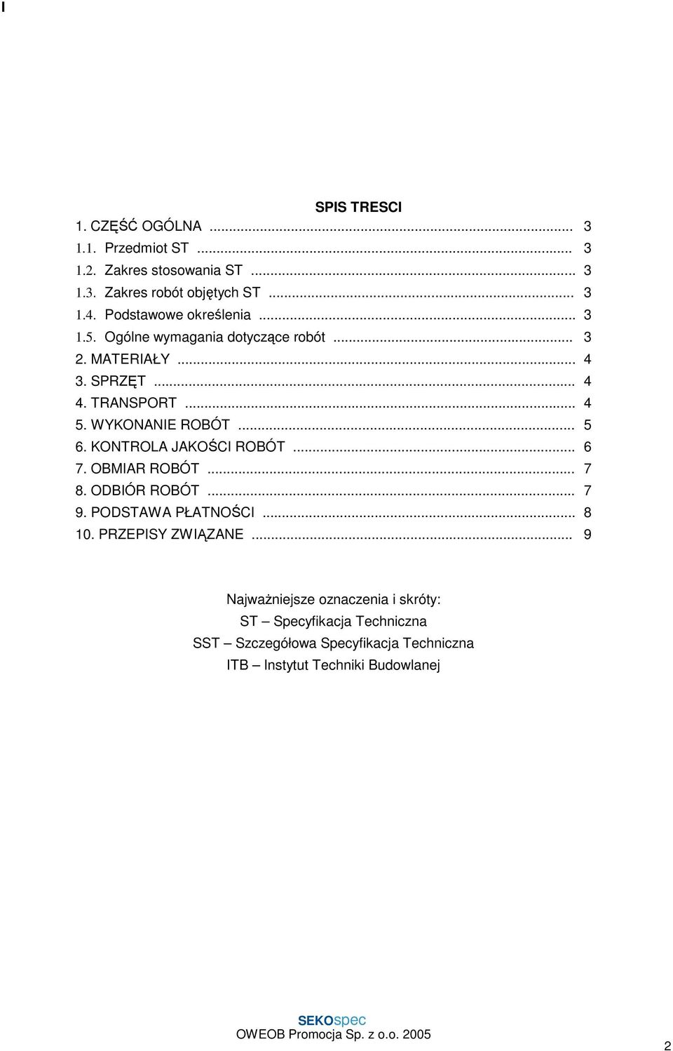 WYKONANIE ROBÓT... 5 6. KONTROLA JAKOŚCI ROBÓT... 6 7. OBMIAR ROBÓT... 7 8. ODBIÓR ROBÓT... 7 9. PODSTAWA PŁATNOŚCI... 8 10.