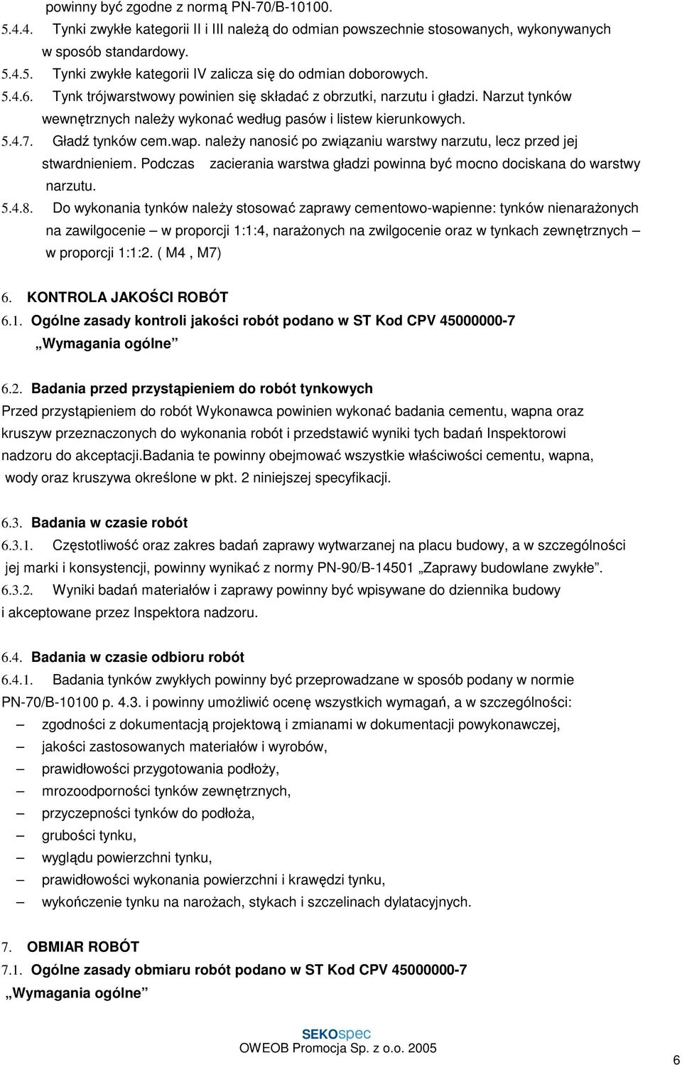 naleŝy nanosić po związaniu warstwy narzutu, lecz przed jej stwardnieniem. Podczas zacierania warstwa gładzi powinna być mocno dociskana do warstwy narzutu. 5.4.8.