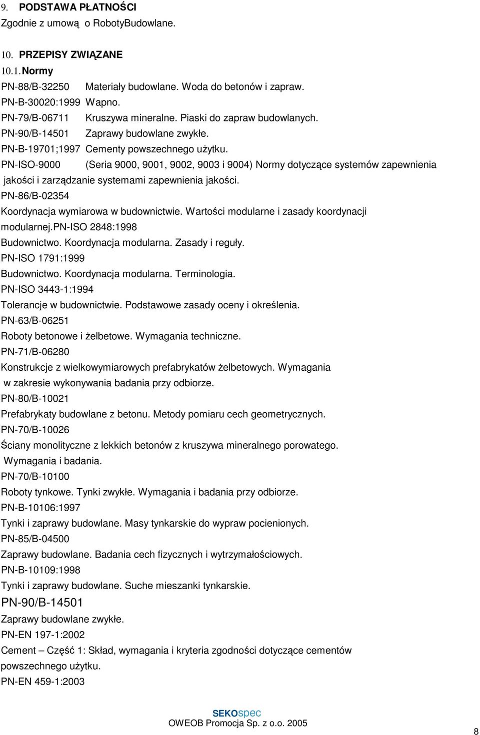 PN-ISO-9000 (Seria 9000, 9001, 9002, 9003 i 9004) Normy dotyczące systemów zapewnienia jakości i zarządzanie systemami zapewnienia jakości. PN-86/B-02354 Koordynacja wymiarowa w budownictwie.