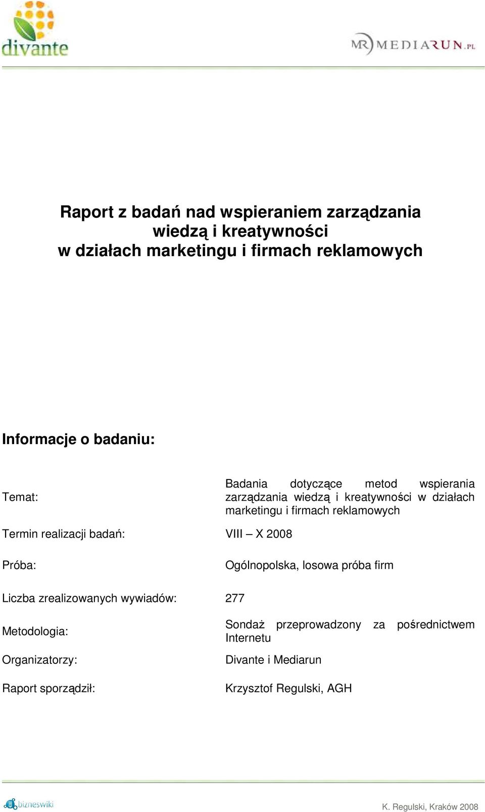 reklamowych Termin realizacji badań: VIII X 2008 Próba: Ogólnopolska, losowa próba firm Liczba zrealizowanych wywiadów: 277