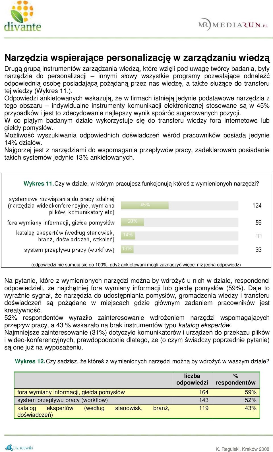 Odpowiedzi ankietowanych wskazują, Ŝe w firmach istnieją jedynie podstawowe narzędzia z tego obszaru indywidualne instrumenty komunikacji elektronicznej stosowane są w 45% przypadków i jest to