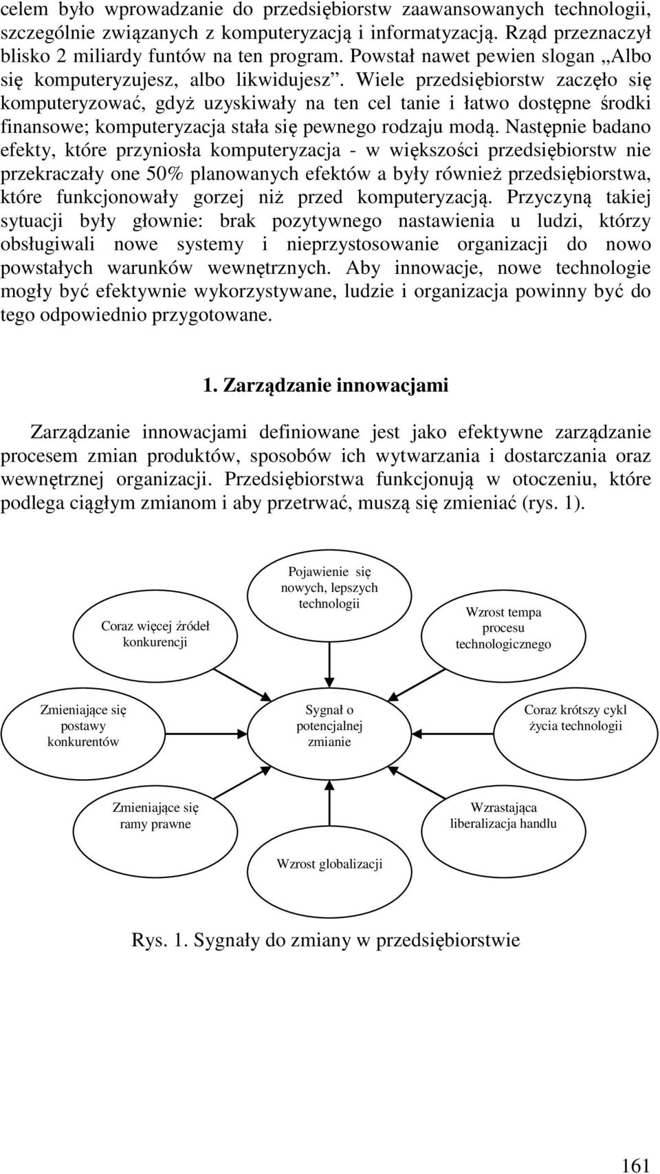 Wiele przedsiębiorstw zaczęło się komputeryzować, gdyż uzyskiwały na ten cel tanie i łatwo dostępne środki finansowe; komputeryzacja stała się pewnego rodzaju modą.