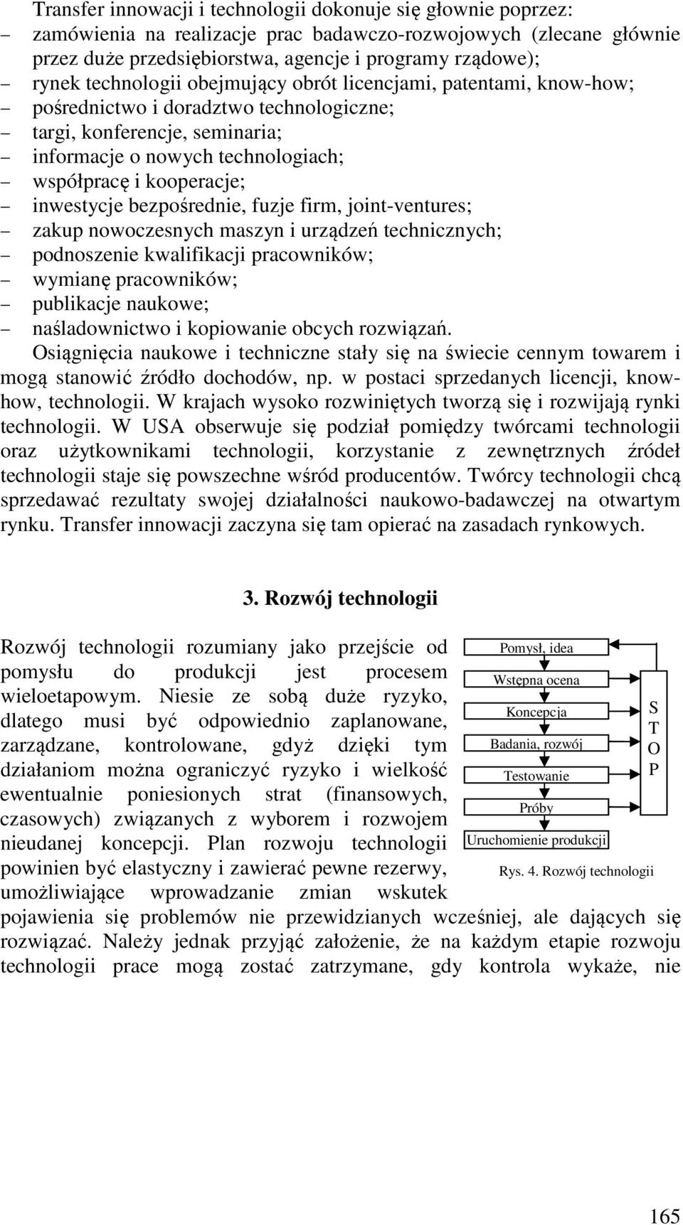 inwestycje bezpośrednie, fuzje firm, joint-ventures; zakup nowoczesnych maszyn i urządzeń technicznych; podnoszenie kwalifikacji pracowników; wymianę pracowników; publikacje naukowe; naśladownictwo i