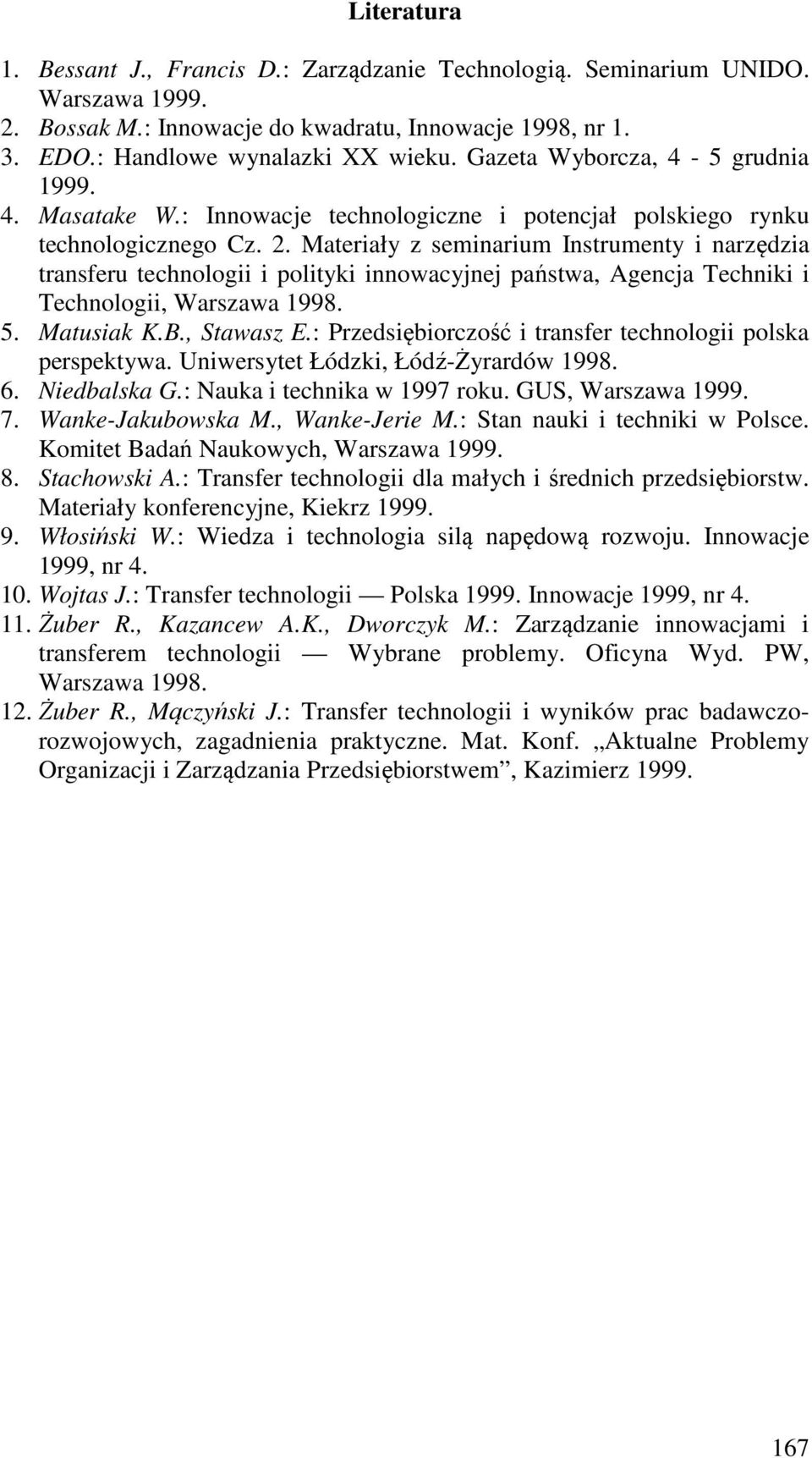 Materiały z seminarium Instrumenty i narzędzia transferu technologii i polityki innowacyjnej państwa, Agencja Techniki i Technologii, Warszawa 1998. 5. Matusiak K.B., Stawasz E.