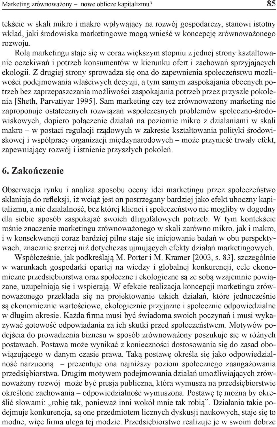 Rolą marketingu staje się w coraz większym stopniu z jednej strony kształtowanie oczekiwań i potrzeb konsumentów w kierunku ofert i zachowań sprzyjających ekologii.