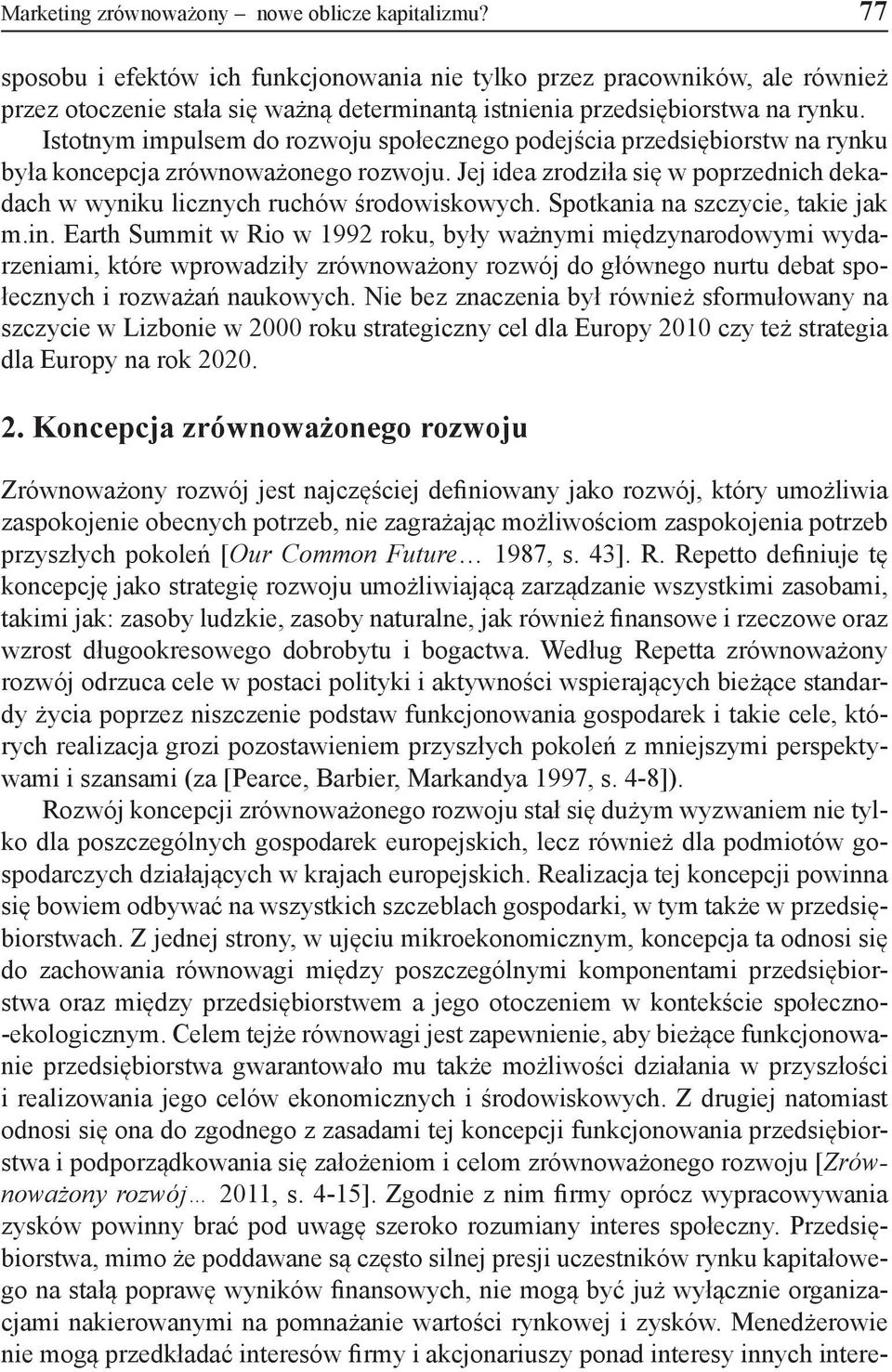 Istotnym impulsem do rozwoju społecznego podejścia przedsiębiorstw na rynku była koncepcja zrównoważonego rozwoju. Jej idea zrodziła się w poprzednich dekadach w wyniku licznych ruchów środowiskowych.