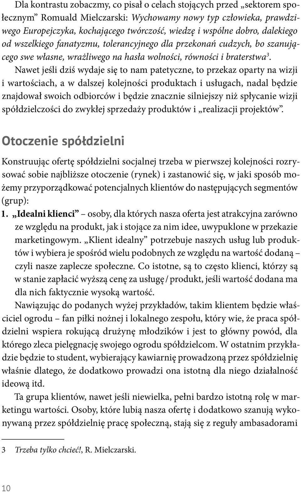 Nawet jeśli dziś wydaje się to nam patetyczne, to przekaz oparty na wizji i wartościach, a w dalszej kolejności produktach i usługach, nadal będzie znajdował swoich odbiorców i będzie znacznie