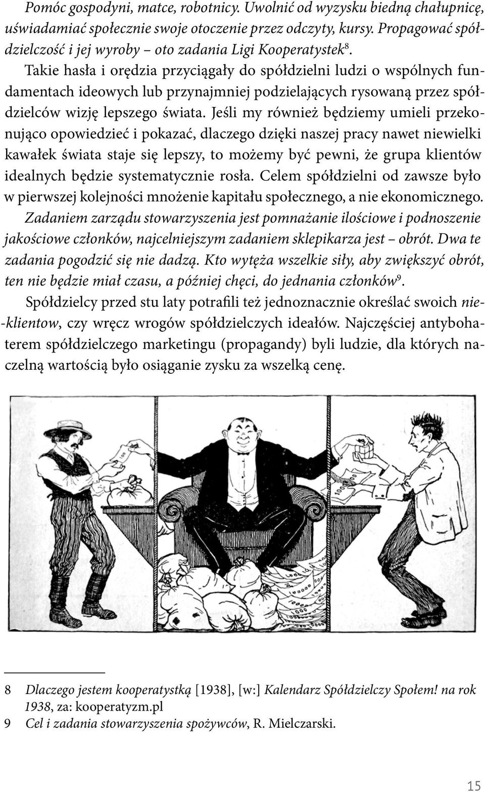 Takie hasła i orędzia przyciągały do spółdzielni ludzi o wspólnych fundamentach ideowych lub przynajmniej podzielających rysowaną przez spółdzielców wizję lepszego świata.