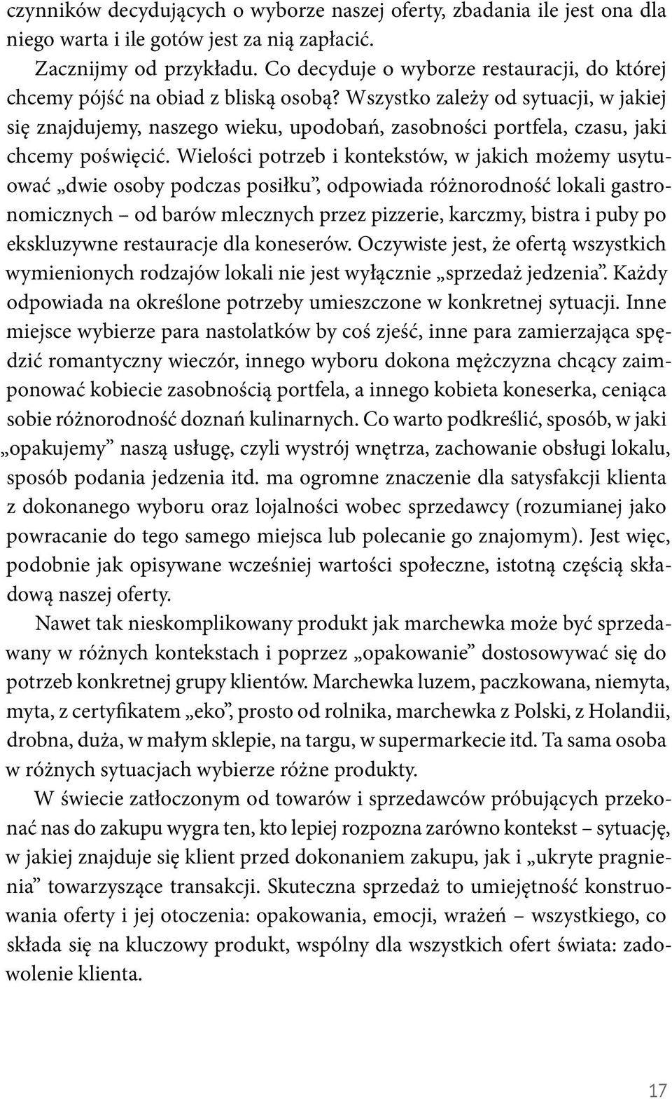 Wszystko zależy od sytuacji, w jakiej się znajdujemy, naszego wieku, upodobań, zasobności portfela, czasu, jaki chcemy poświęcić.