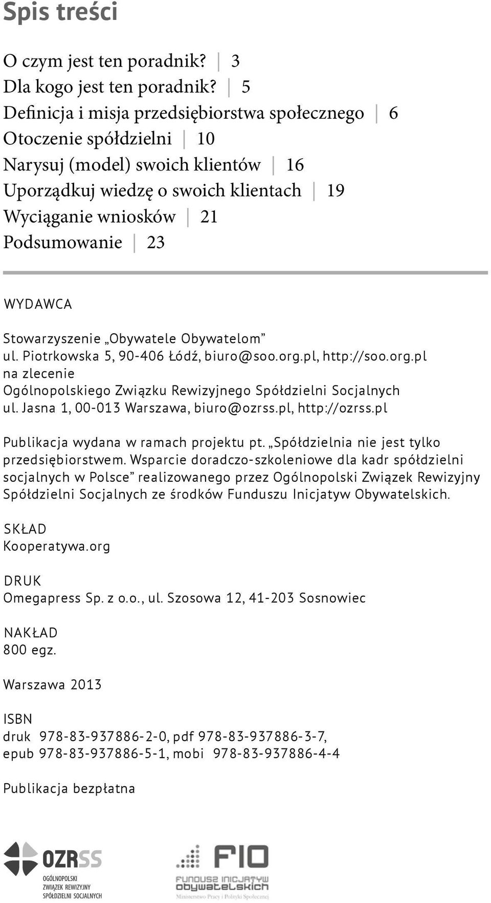 Stowarzyszenie Obywatele Obywatelom ul. Piotrkowska 5, 90-406 Łódź, biuro@soo.org.pl, http://soo.org.pl na zlecenie Ogólnopolskiego Związku Rewizyjnego Spółdzielni Socjalnych ul.