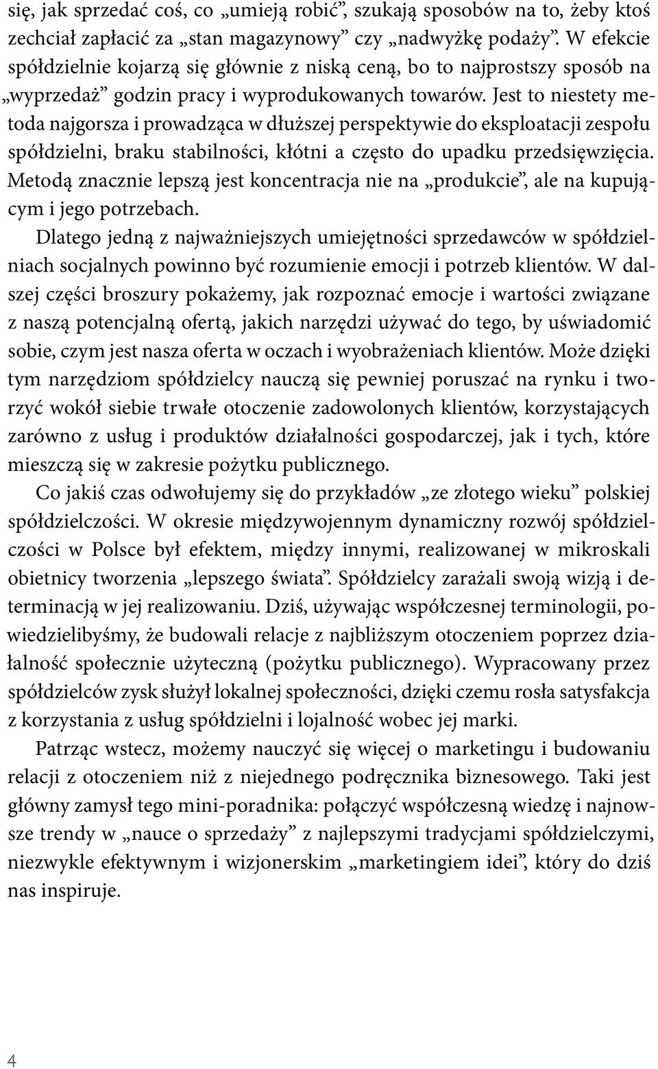 Jest to niestety metoda najgorsza i prowadząca w dłuższej perspektywie do eksploatacji zespołu spółdzielni, braku stabilności, kłótni a często do upadku przedsięwzięcia.