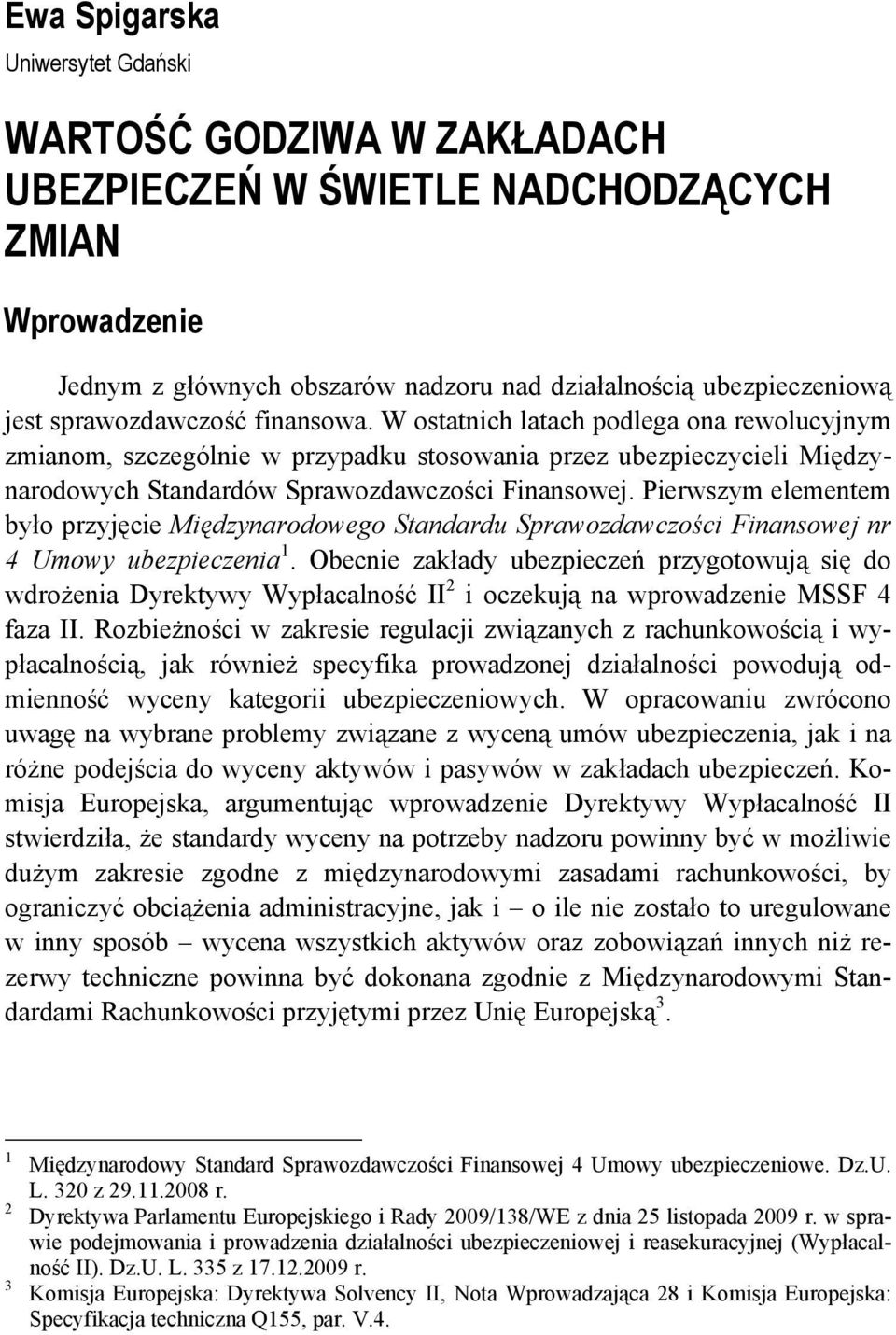 Pierwszym elementem było przyjęcie Międzynarodowego Standardu Sprawozdawczości Finansowej nr 4 Umowy ubezpieczenia 1.