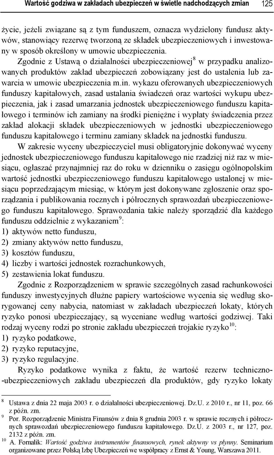 Zgodnie z Ustawą o działalności ubezpieczeniowej 8 w przypadku analizowanych produktów zakład ubezpieczeń zobowiązany jest do ustalenia lub zawarcia w umowie ubezpieczenia m.in.