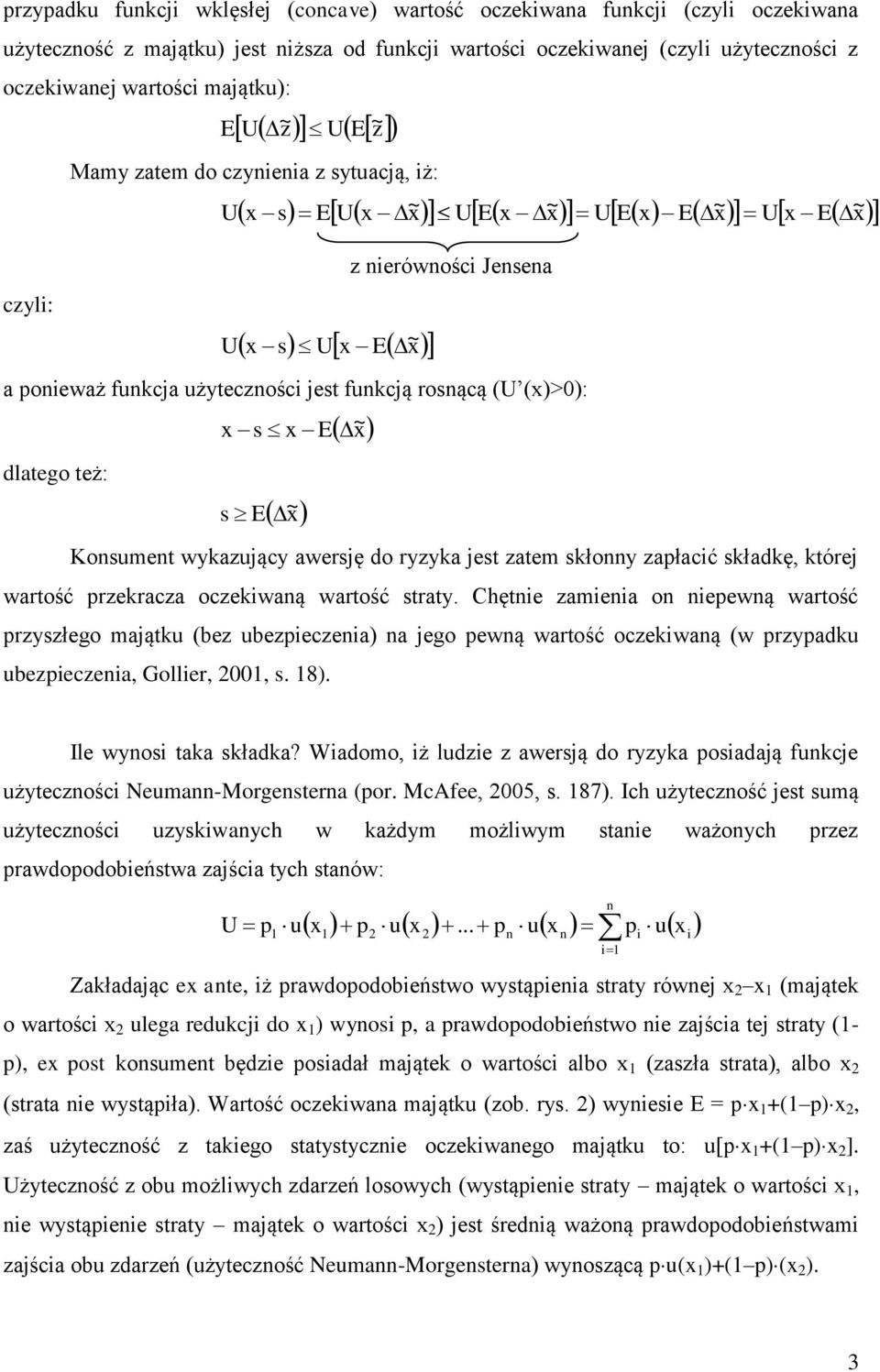 Konsumen wykazujący awersję do ryzyka jes zaem skłonny zapłacić składkę, kórej warość przekracza oczekiwaną warość sray.