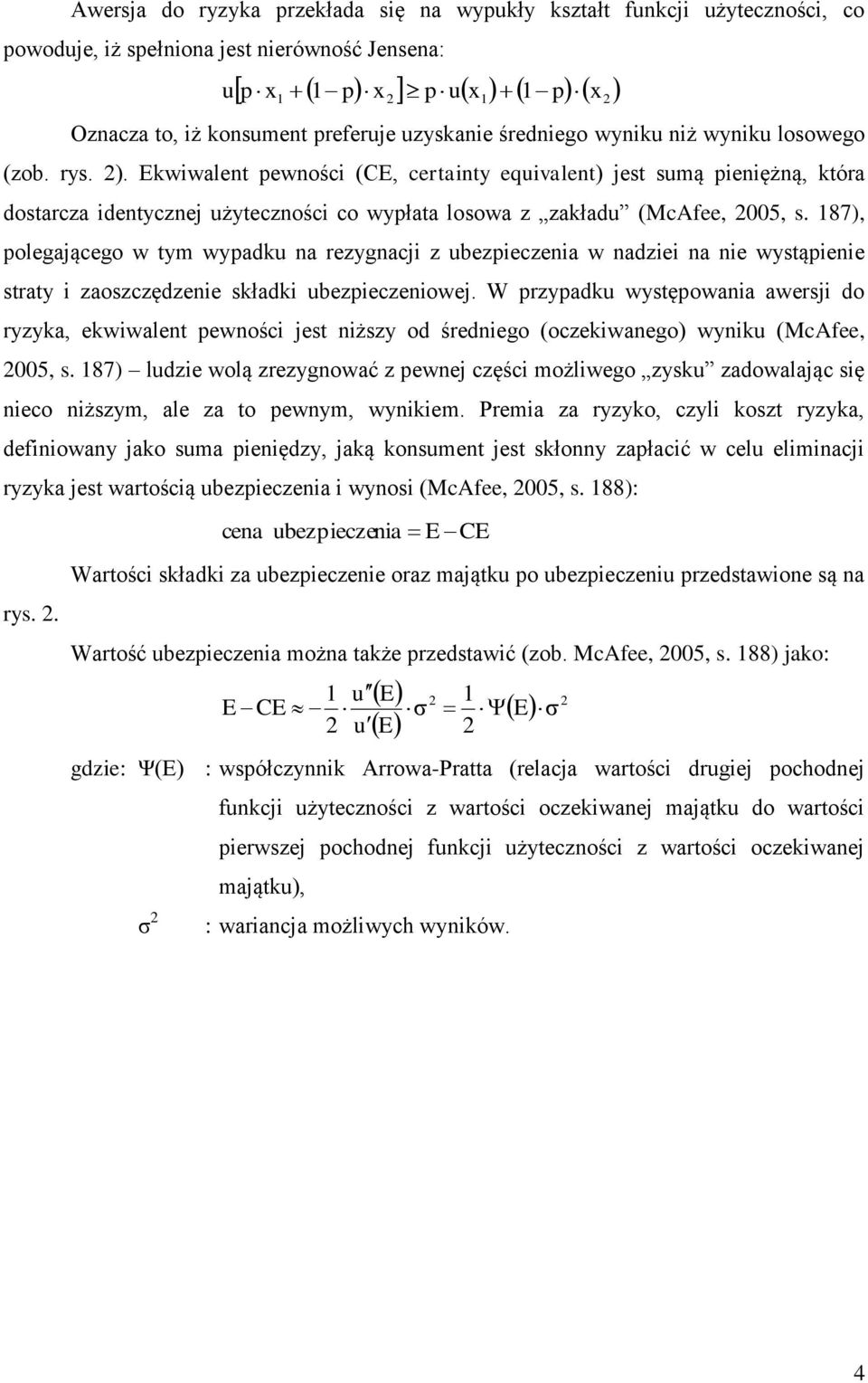 87), polegającego w ym wypadku na rezygnacji z ubezpieczenia w nadziei na nie wysąpienie sray i zaoszczędzenie składki ubezpieczeniowej.